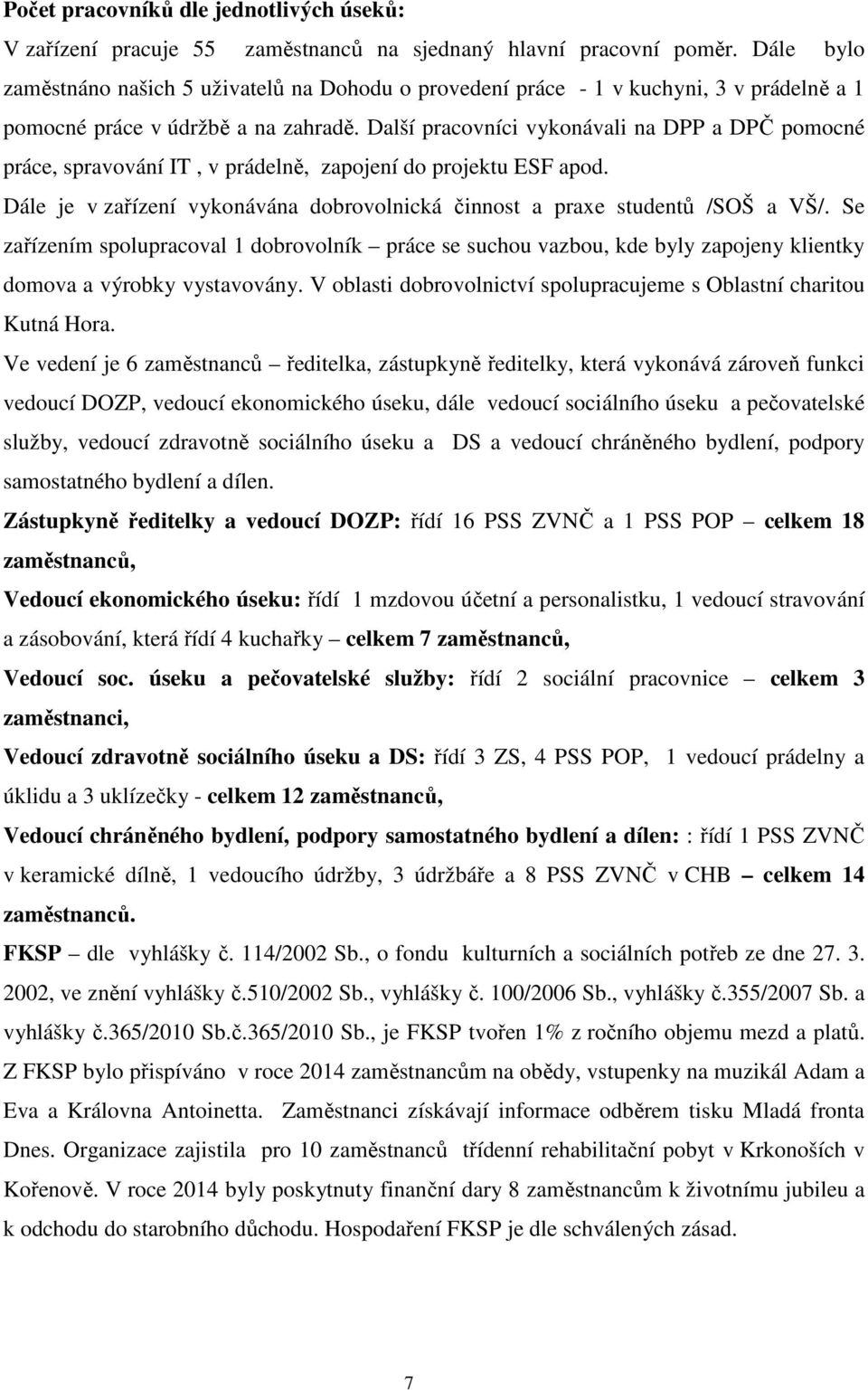 Další pracovníci vykonávali na DPP a DPČ pomocné práce, spravování IT, v prádelně, zapojení do projektu ESF apod. Dále je v zařízení vykonávána dobrovolnická činnost a praxe studentů /SOŠ a VŠ/.