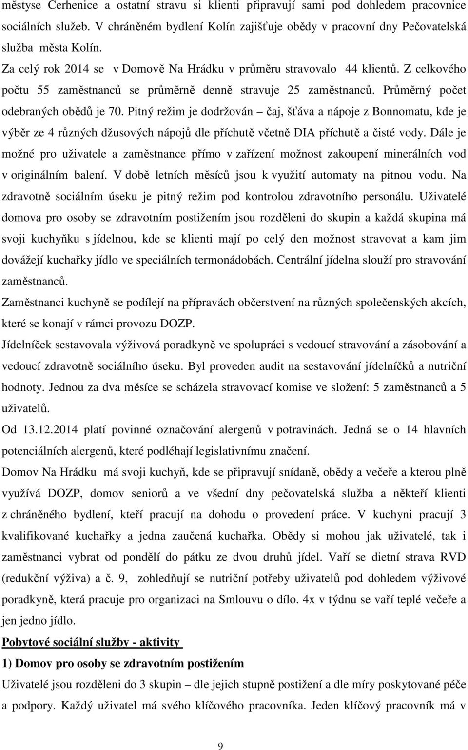 Pitný režim je dodržován čaj, šťáva a nápoje z Bonnomatu, kde je výběr ze 4 různých džusových nápojů dle příchutě včetně DIA příchutě a čisté vody.