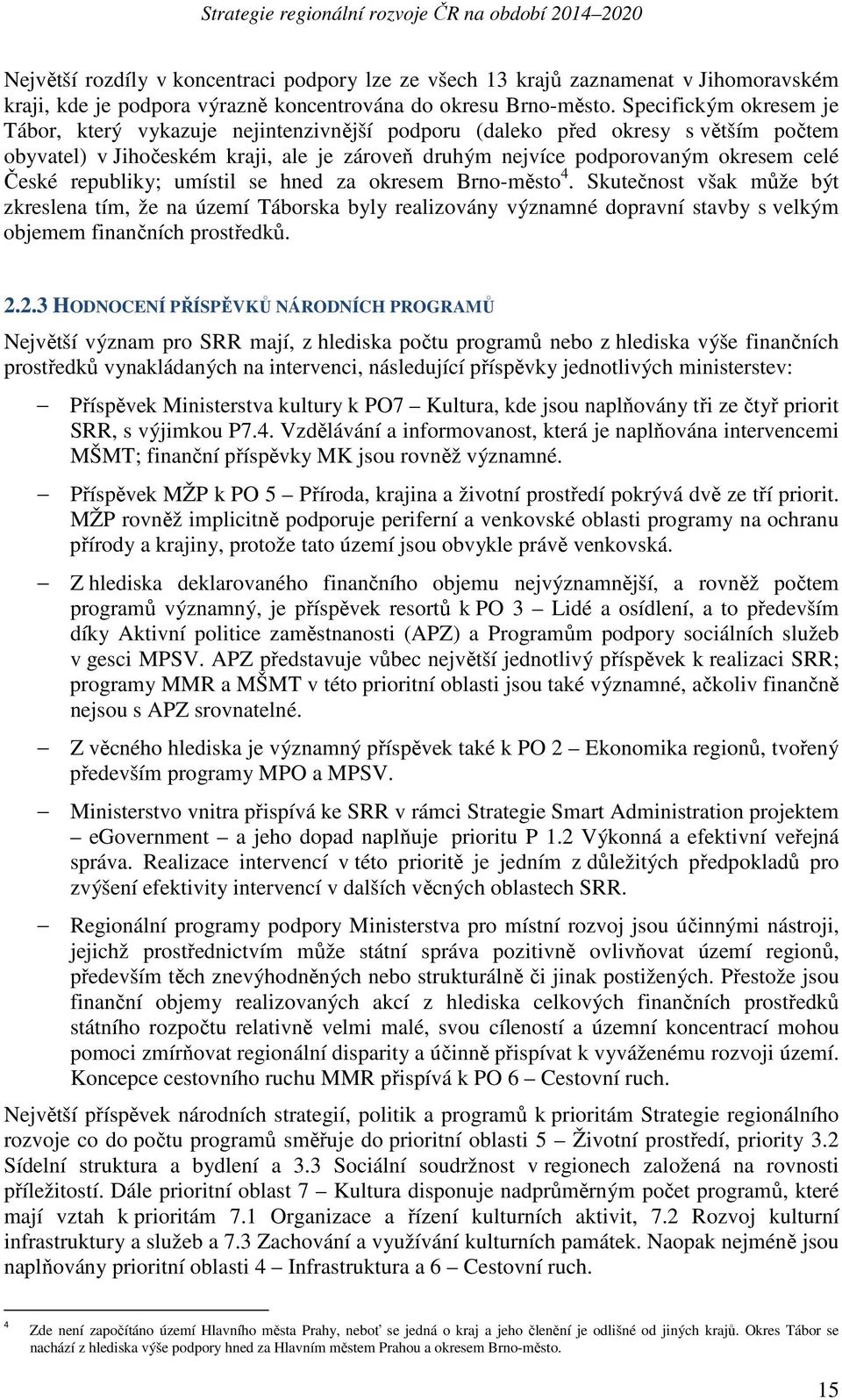 republiky; umístil se hned za okresem Brno-město 4. Skutečnost však může být zkreslena tím, že na území Táborska byly realizovány významné dopravní stavby s velkým objemem finančních prostředků. 2.