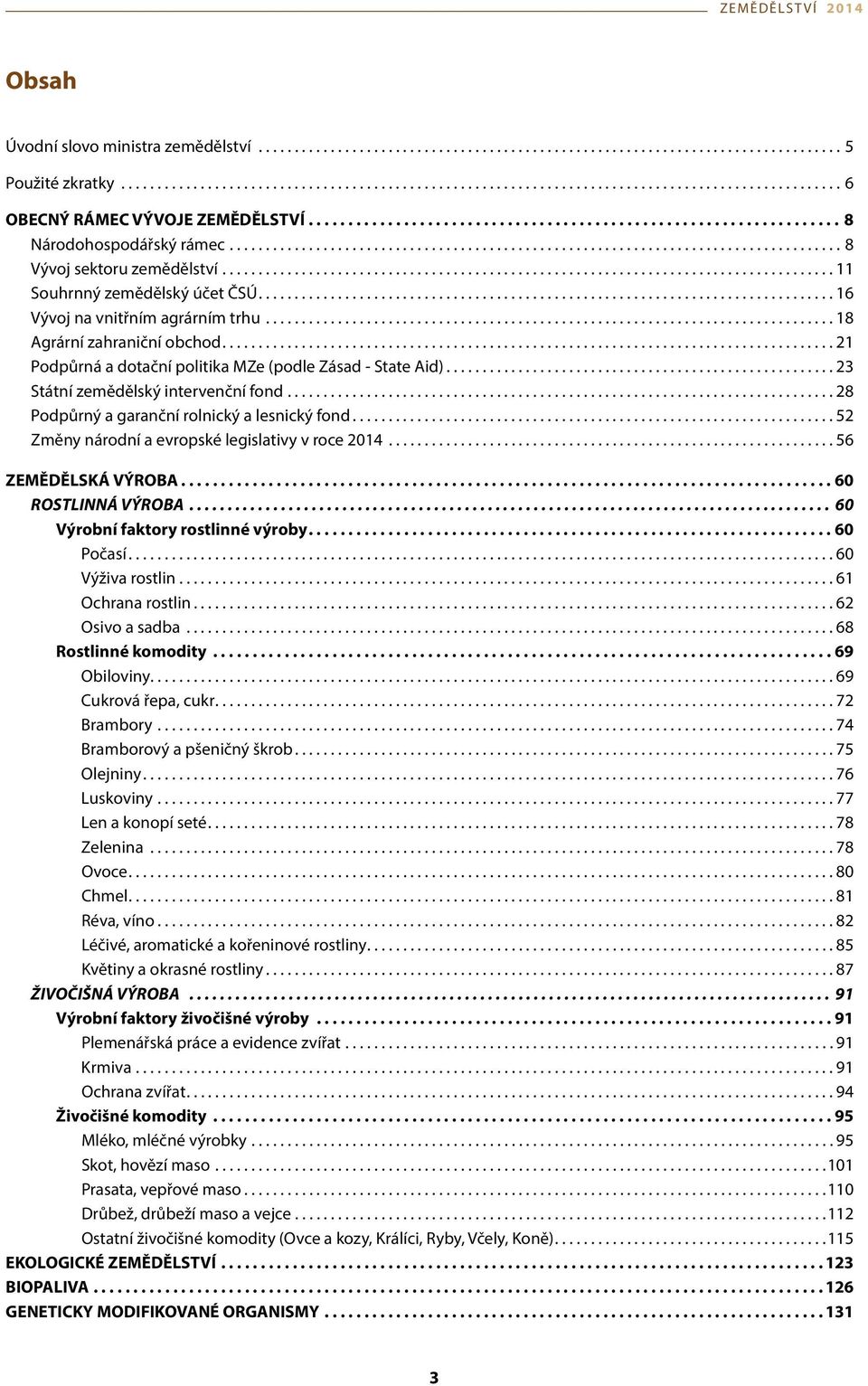 ..28 Podpůrný a garanční rolnický a lesnický fond...52 Změny národní a evropské legislativy v roce 2014...56 ZEMĚDĚLSKÁ VÝROBA...60 ROSTLINNÁ VÝROBA... 60 Výrobní faktory rostlinné výroby...60 Počasí.