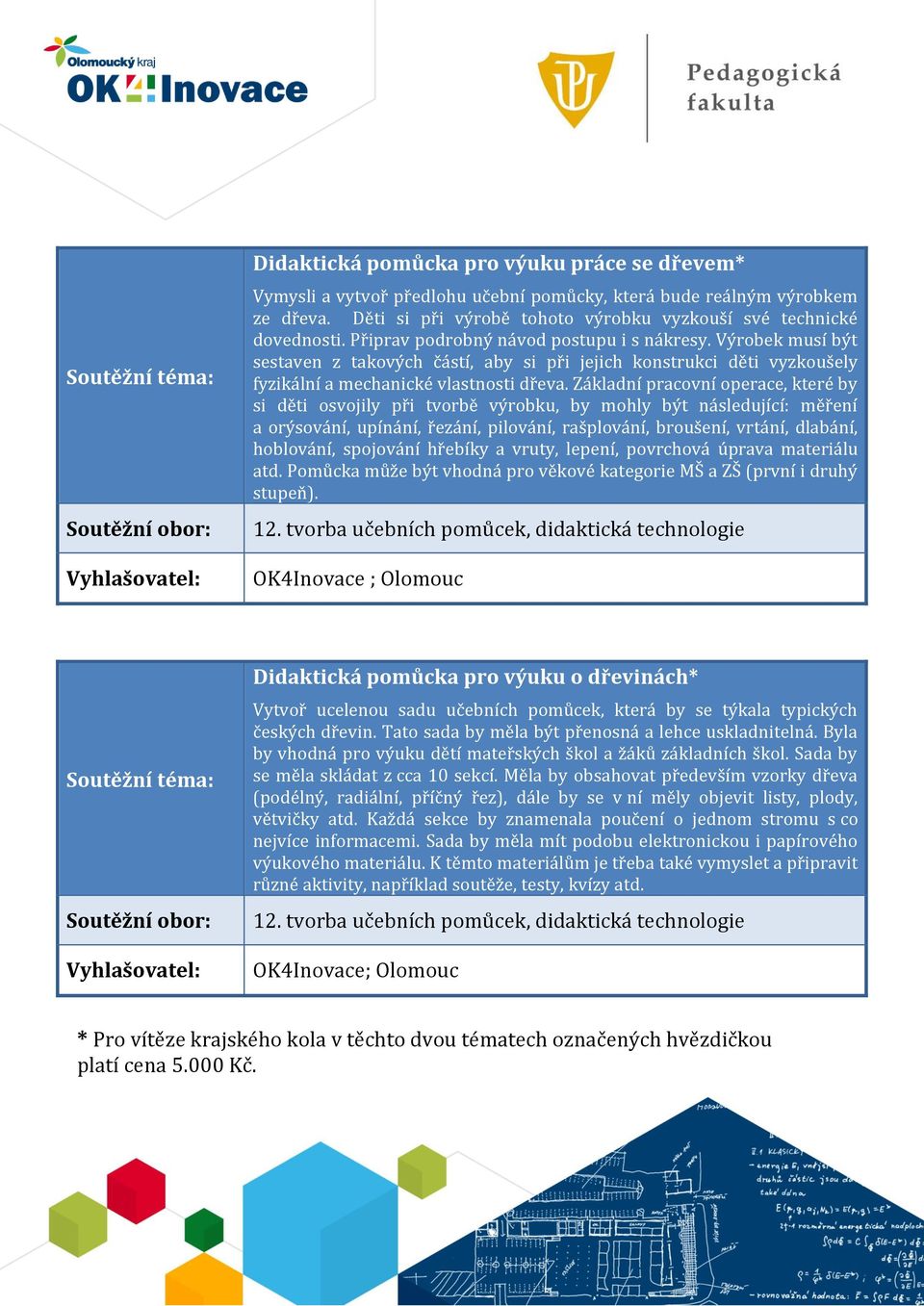 Základní pracovní operace, které by si děti osvojily při tvorbě výrobku, by mohly být následující: měření a orýsování, upínání, řezání, pilování, rašplování, broušení, vrtání, dlabání, hoblování,