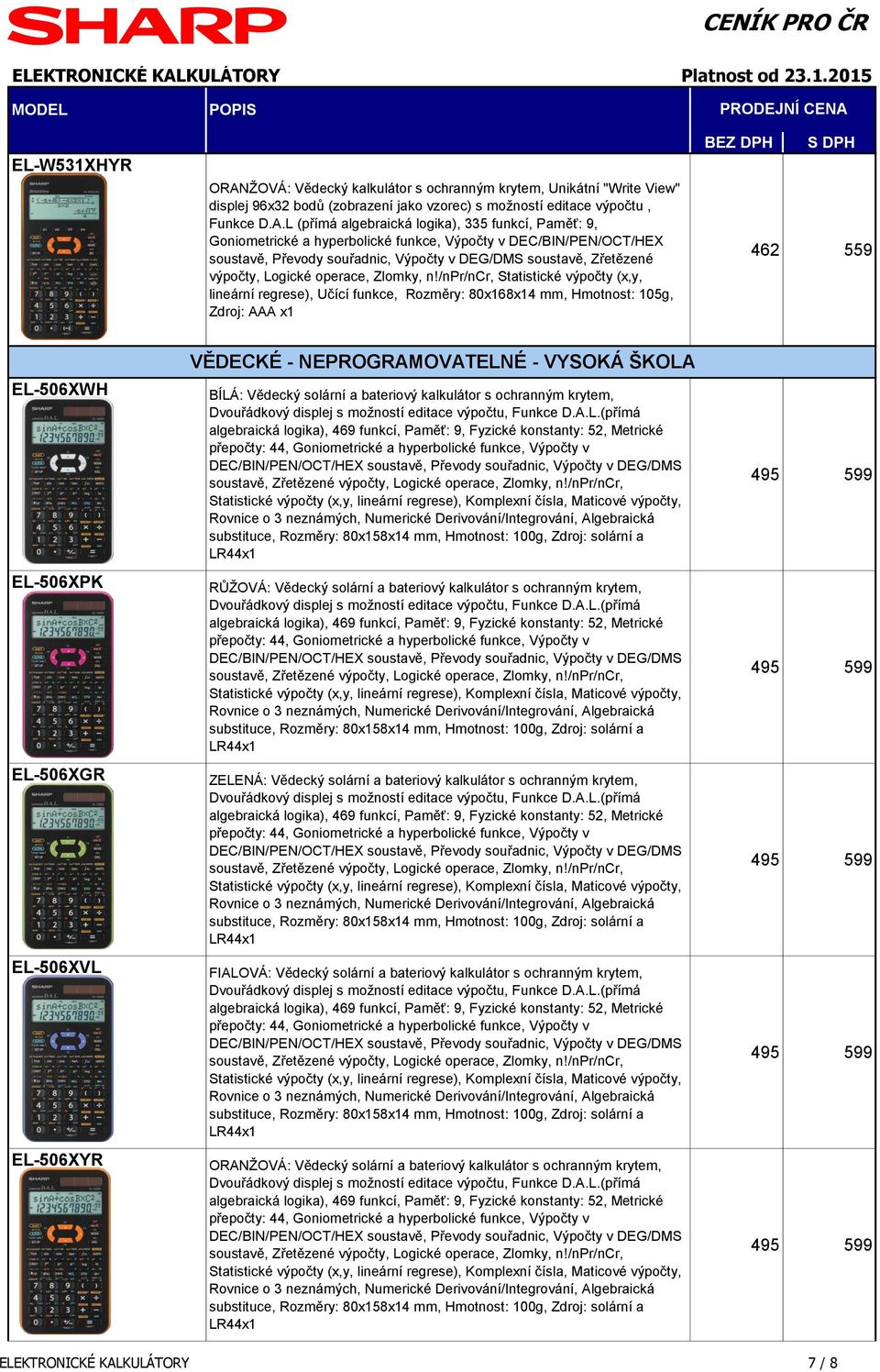 L (přímá algebraická logika), 335 funkcí, Paměť: 9, Goniometrické a hyperbolické funkce, Výpočty v DEC/BIN/PEN/OCT/HEX soustavě, Převody souřadnic, Výpočty v DEG/DMS soustavě, Zřetězené výpočty,