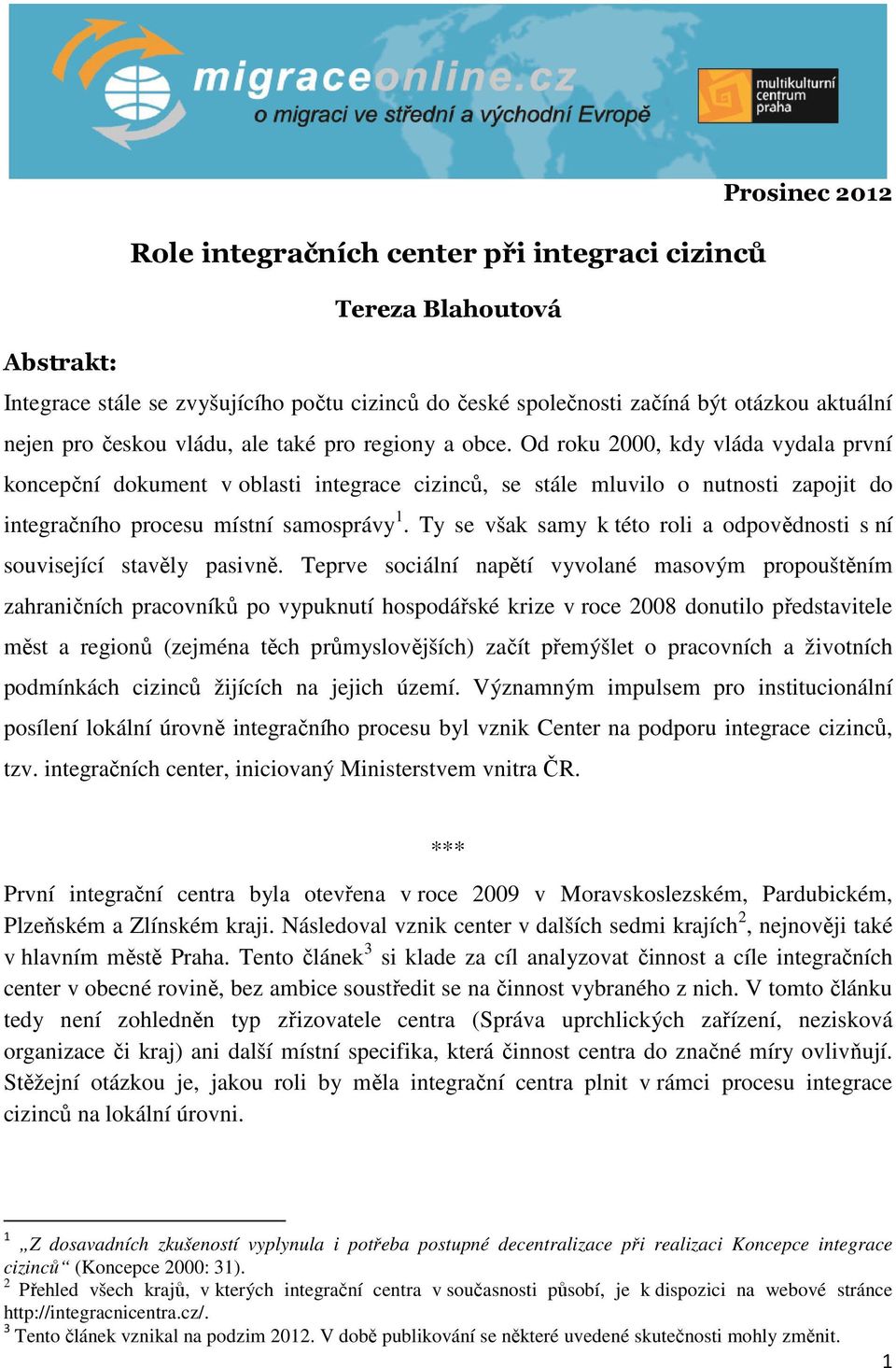 Od roku 2000, kdy vláda vydala první koncepční dokument v oblasti integrace cizinců, se stále mluvilo o nutnosti zapojit do integračního procesu místní samosprávy 1.