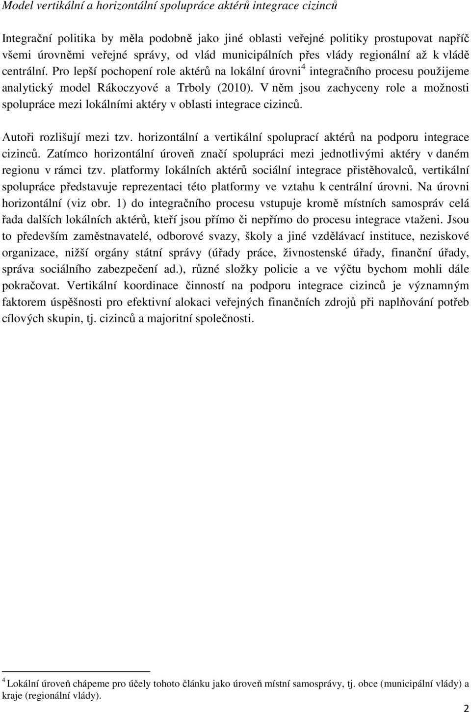 V něm jsou zachyceny role a možnosti spolupráce mezi lokálními aktéry v oblasti integrace cizinců. Autoři rozlišují mezi tzv. horizontální a vertikální spoluprací aktérů na podporu integrace cizinců.