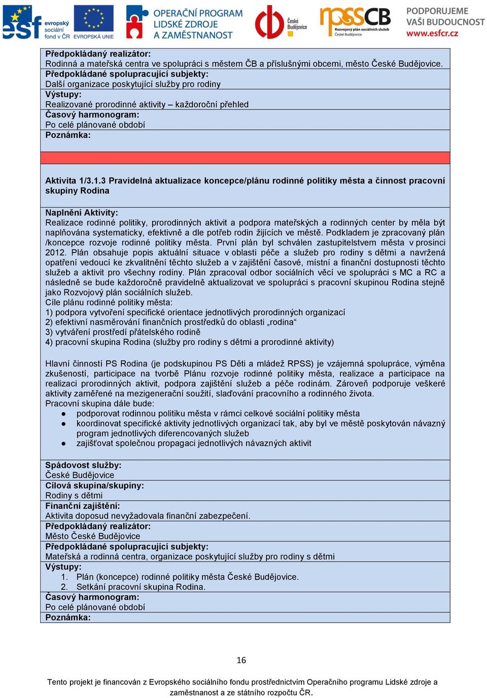 3.1.3 Pravidelná aktualizace koncepce/plánu rodinné politiky města a činnost pracovní skupiny Rodina Realizace rodinné politiky, prorodinných aktivit a podpora mateřských a rodinných center by měla