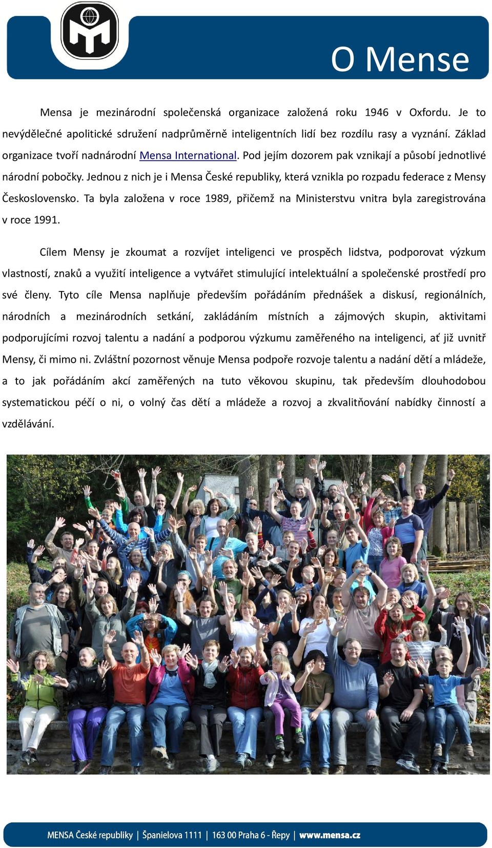 Jednou z nich je i Mensa České republiky, která vznikla po rozpadu federace z Mensy Československo. Ta byla založena v roce 1989, přičemž na Ministerstvu vnitra byla zaregistrována v roce 1991.