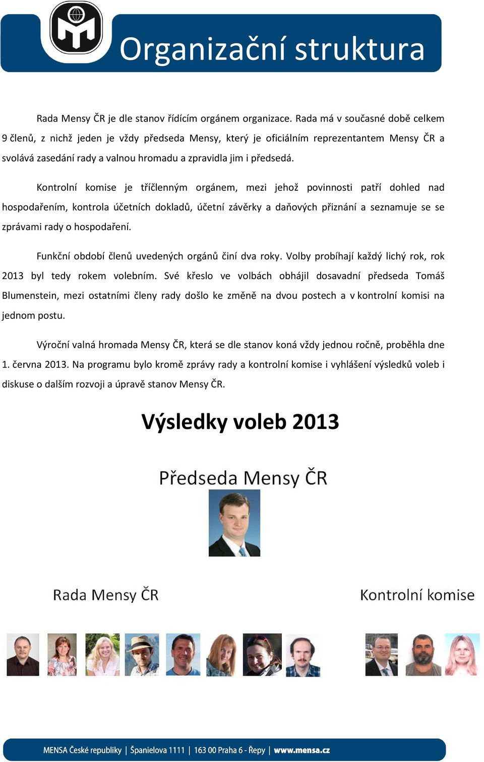 Kontrolní komise je tříčlenným orgánem, mezi jehož povinnosti patří dohled nad hospodařením, kontrola účetních dokladů, účetní závěrky a daňových přiznání a seznamuje se se zprávami rady o