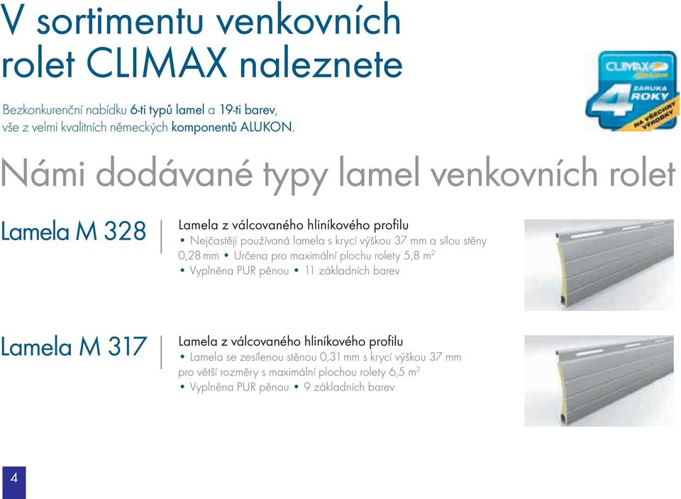 stěny 0,28 mm Určena pro maximální plochu rolety 5,8 m 2 Vyplněna PUR pěnou 11 základních barev Lamela M 317 Lamela z válcovaného hliníkového profi lu Lamela