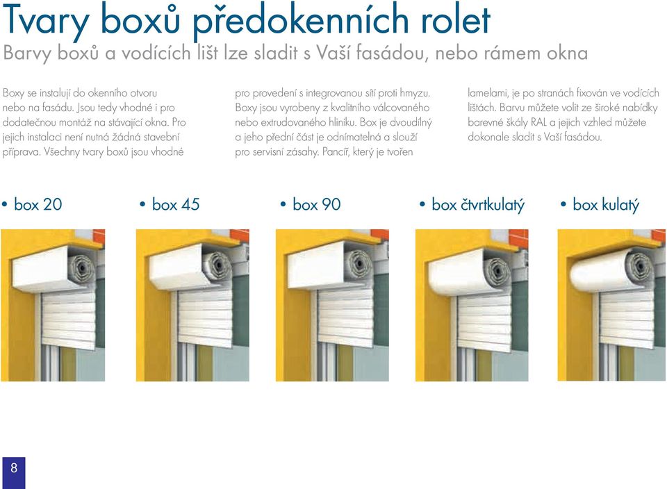 Všechny tvary boxů jsou vhodné pro provedení s integrovanou sítí proti hmyzu. Boxy jsou vyrobeny z kvalitního válcovaného nebo extrudovaného hliníku.