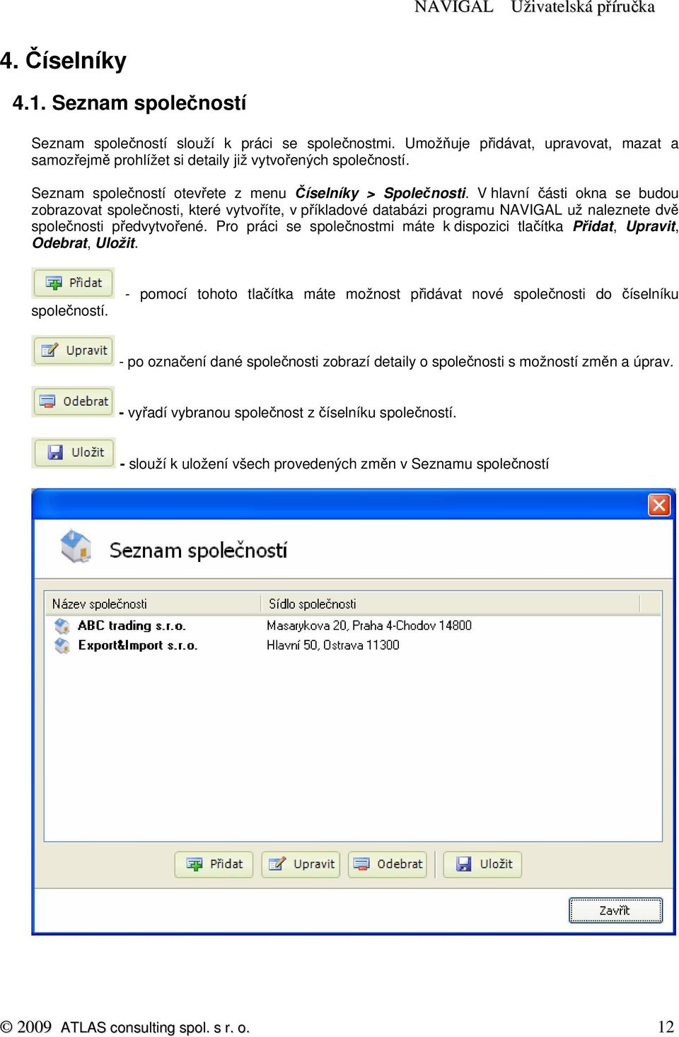 V hlavní části okna se budou zobrazovat společnosti, které vytvoříte, v příkladové databázi programu NAVIGAL už naleznete dvě společnosti předvytvořené.