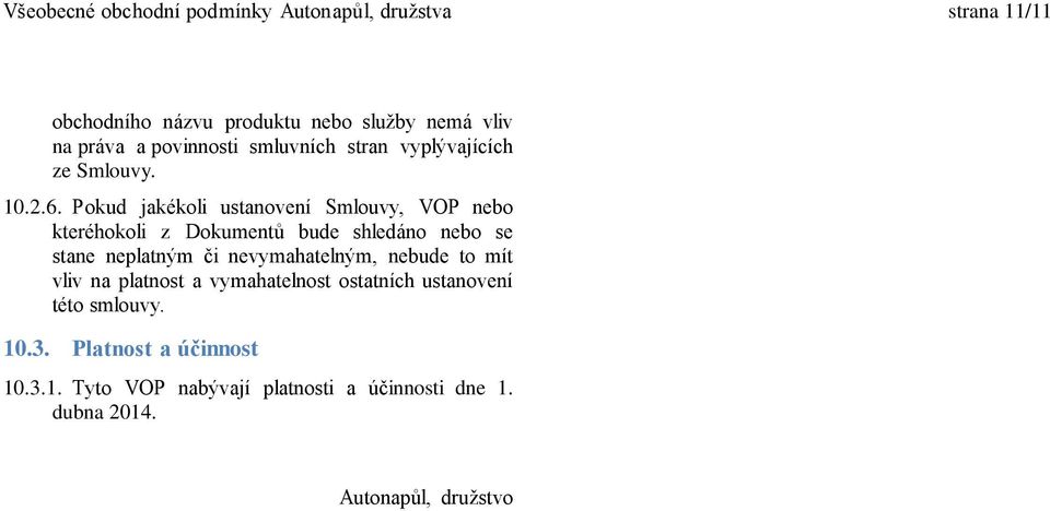 Pokud jakékoli ustanovení Smlouvy, VOP nebo kteréhokoli z Dokumentů bude shledáno nebo se stane neplatným či nevymahatelným,