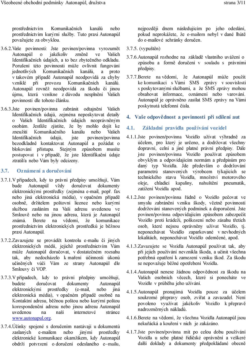 Porušení této povinnosti může ovlivnit fungování jednotlivých Komunikačních kanálů, a proto v takovém případě Autonapůl neodpovídá za chyby vzniklé při provozu Komunikačních kanálů.