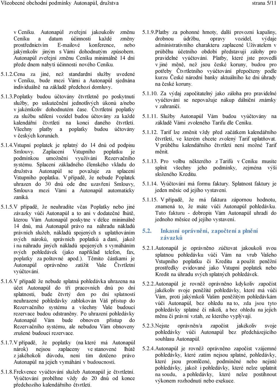 Autonapůl zveřejní změnu Ceníku minimálně 14 dní přede dnem nabytí účinnosti nového Ceníku. 5.1.2.