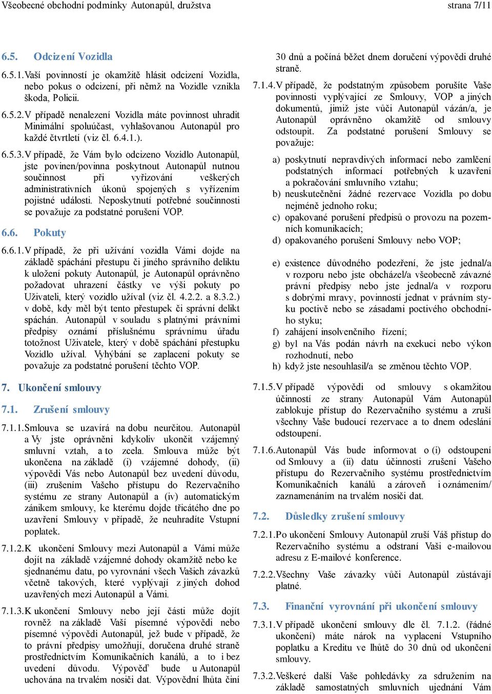 V případě, že Vám bylo odcizeno Vozidlo Autonapůl, jste povinen/povinna poskytnout Autonapůl nutnou součinnost při vyřizování veškerých administrativních úkonů spojených s vyřízením pojistné události.