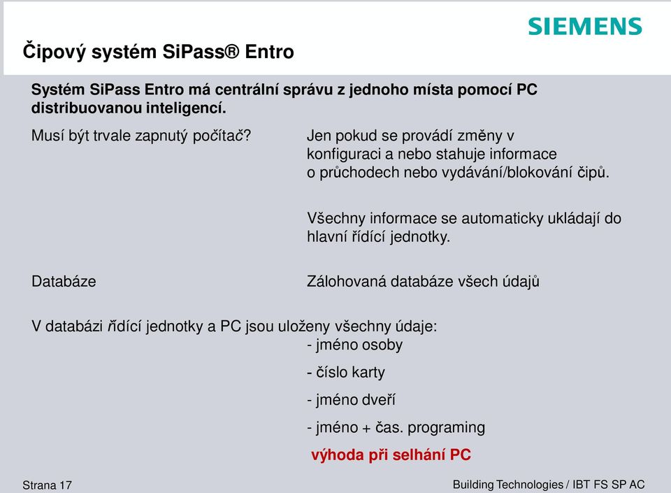 Jen pokud se provádí zm ny v konfiguraci a nebo stahuje informace o pr chodech nebo vydávání/blokování ip.