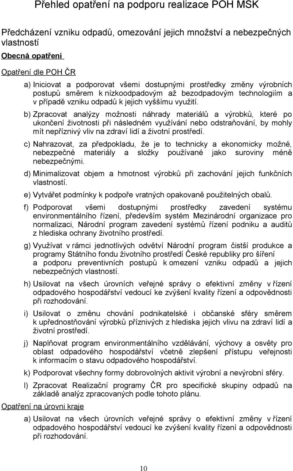 b) Zpracovat analýzy možnosti náhrady materiálů a výrobků, které po ukončení životnosti při následném využívání nebo odstraňování, by mohly mít nepříznivý vliv na zdraví lidí a životní prostředí.