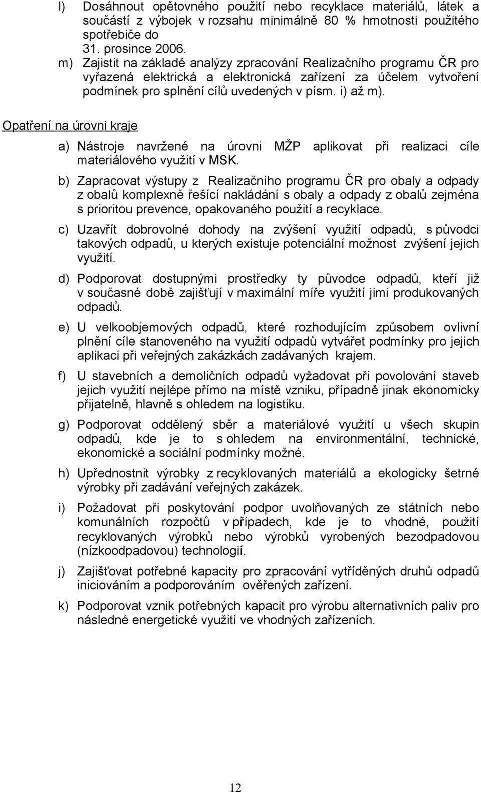 Opatření na úrovni kraje a) Nástroje navržené na úrovni MŽP aplikovat při realizaci cíle materiálového využití v MSK.