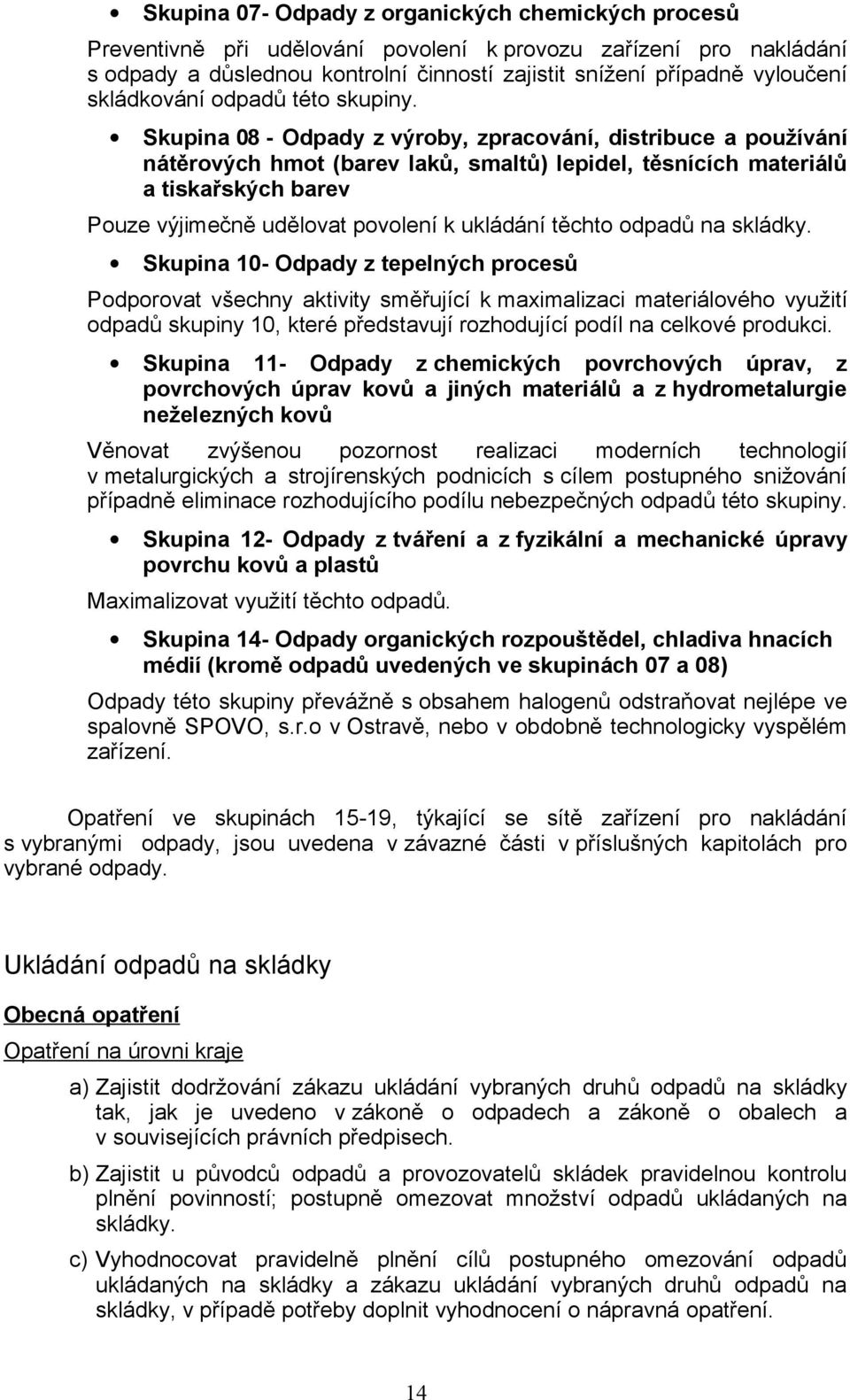 Skupina 08 - Odpady z výroby, zpracování, distribuce a používání nátěrových hmot (barev laků, smaltů) lepidel, těsnících materiálů a tiskařských barev Pouze výjimečně udělovat povolení k ukládání