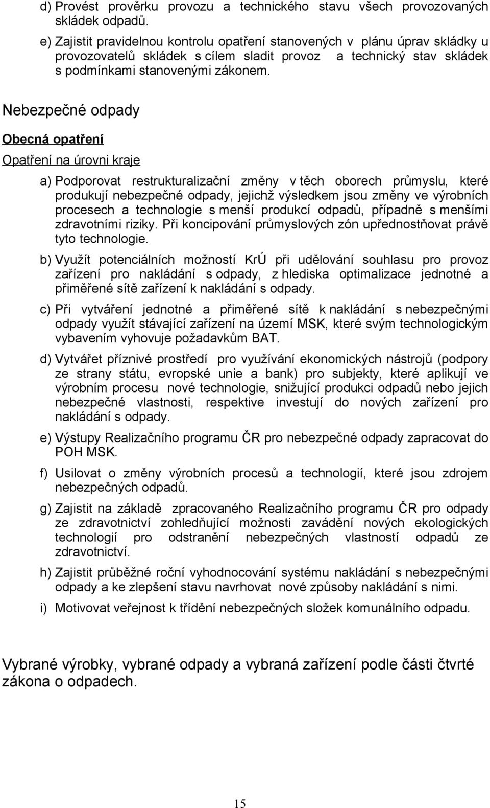 Nebezpečné odpady Obecná opatření Opatření na úrovni kraje a) Podporovat restrukturalizační změny v těch oborech průmyslu, které produkují nebezpečné odpady, jejichž výsledkem jsou změny ve výrobních