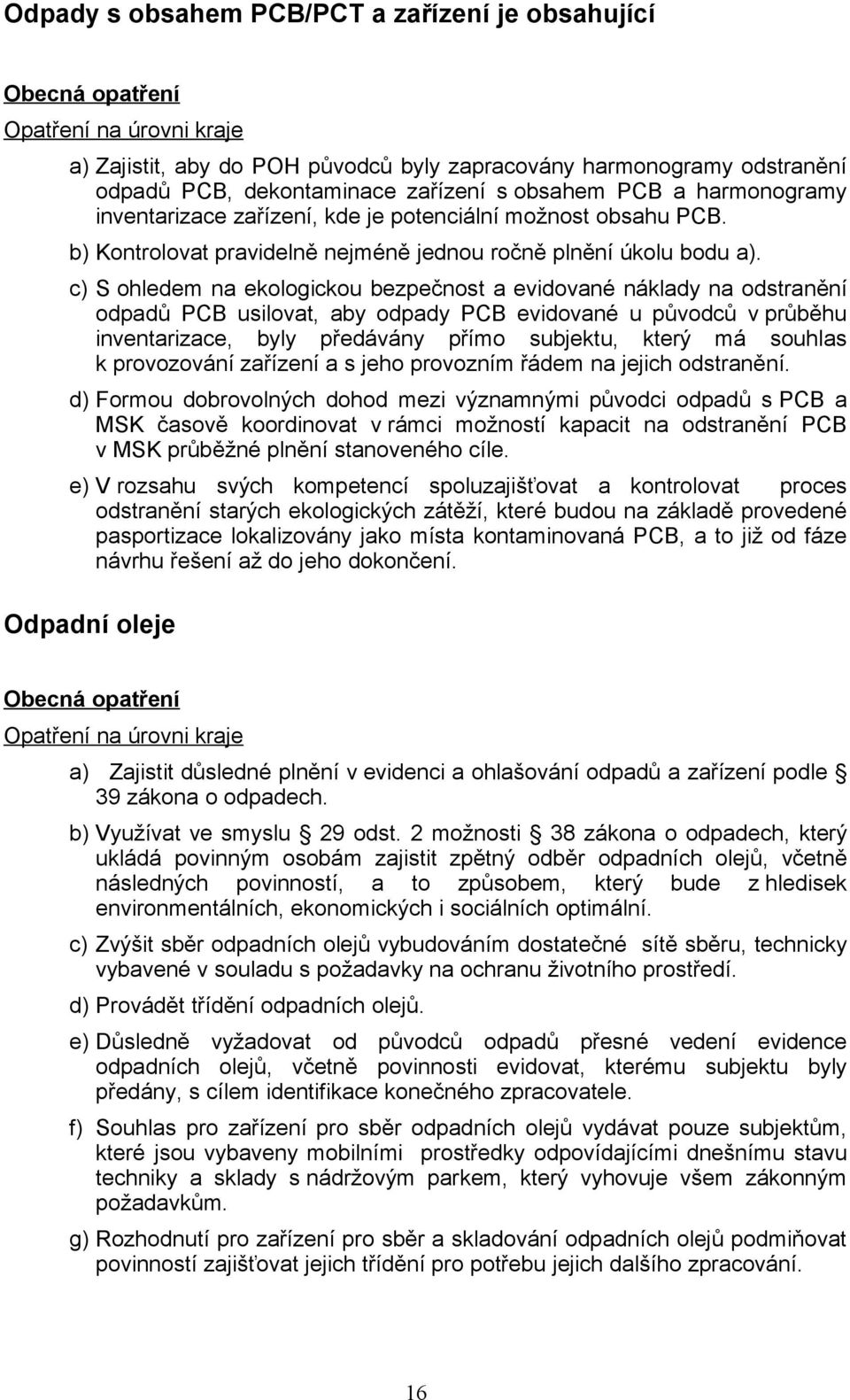 c) S ohledem na ekologickou bezpečnost a evidované náklady na odstranění odpadů PCB usilovat, aby odpady PCB evidované u původců v průběhu inventarizace, byly předávány přímo subjektu, který má