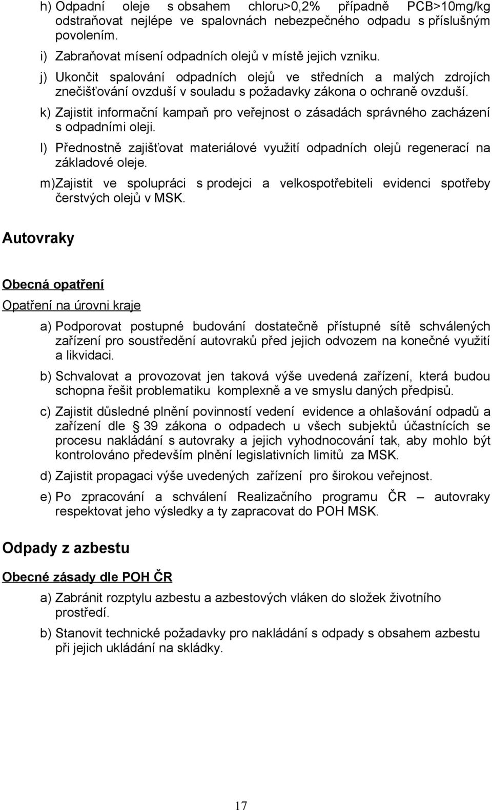 k) Zajistit informační kampaň pro veřejnost o zásadách správného zacházení s odpadními oleji. l) Přednostně zajišťovat materiálové využití odpadních olejů regenerací na základové oleje.