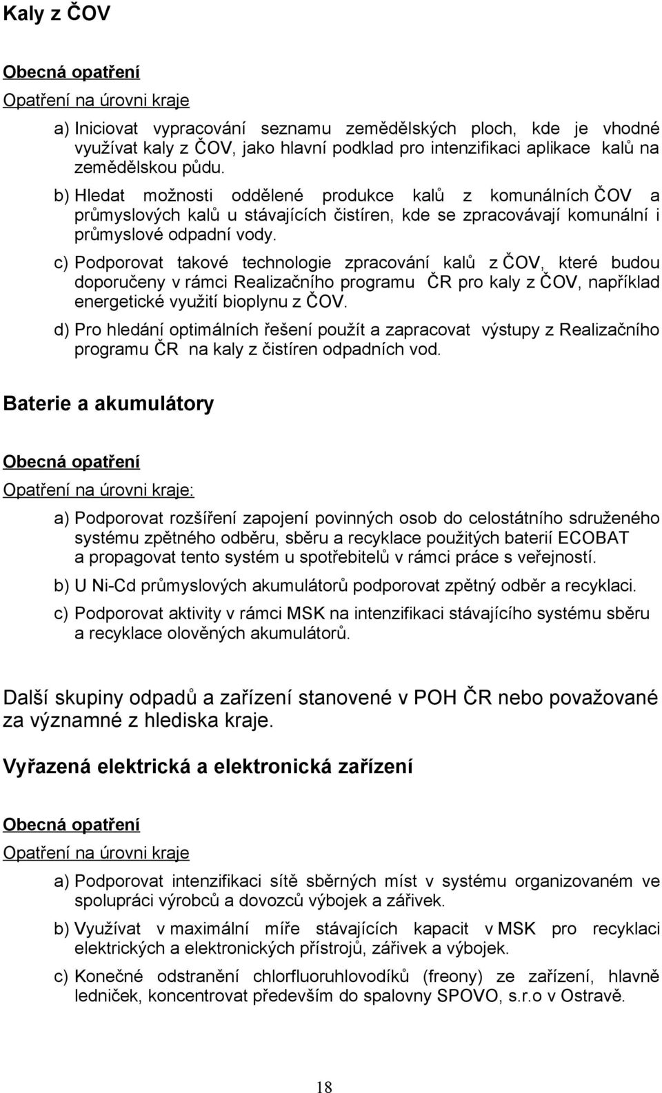 c) Podporovat takové technologie zpracování kalů z ČOV, které budou doporučeny v rámci Realizačního programu ČR pro kaly z ČOV, například energetické využití bioplynu z ČOV.