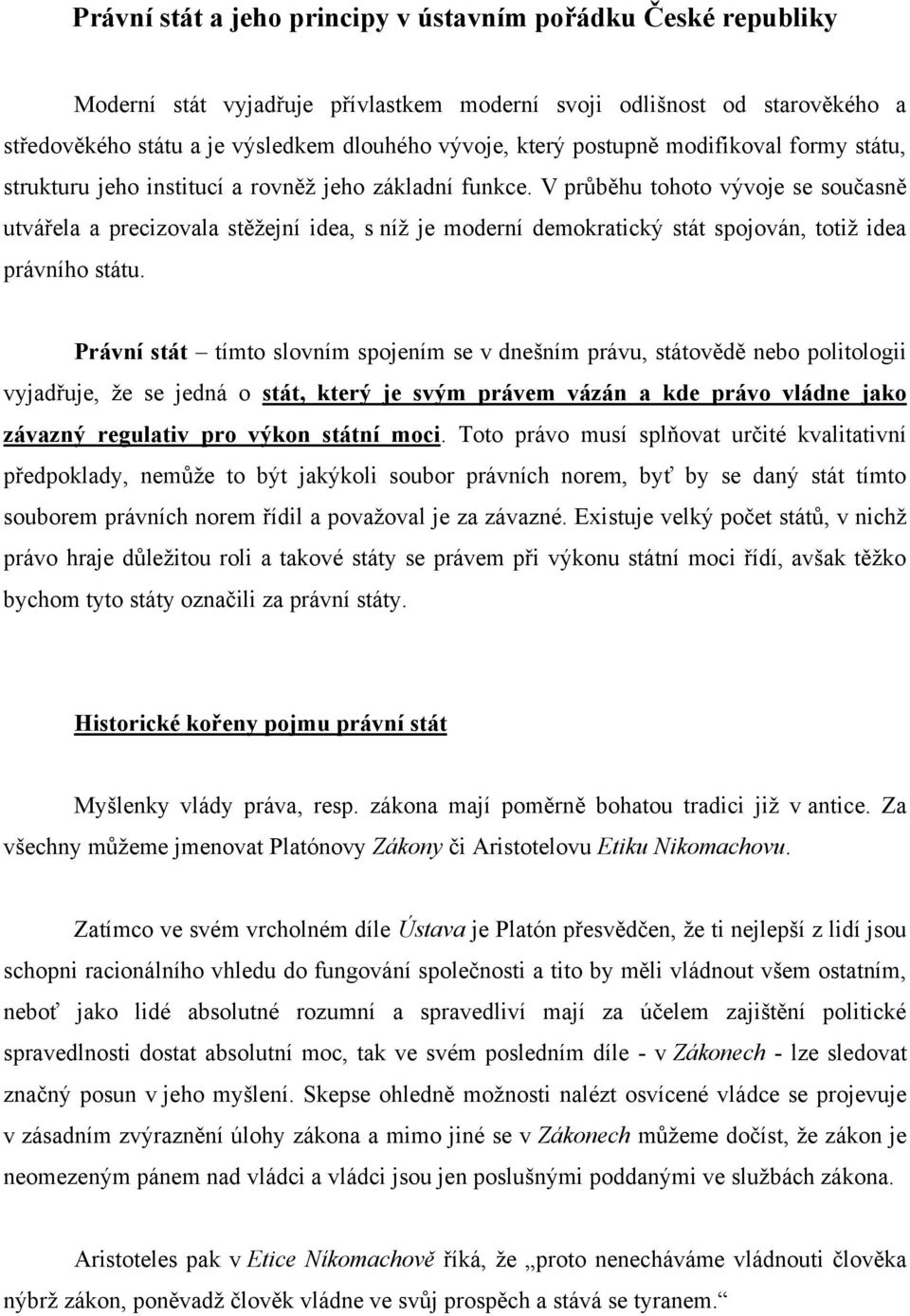 V průběhu tohoto vývoje se současně utvářela a precizovala stěžejní idea, s níž je moderní demokratický stát spojován, totiž idea právního státu.