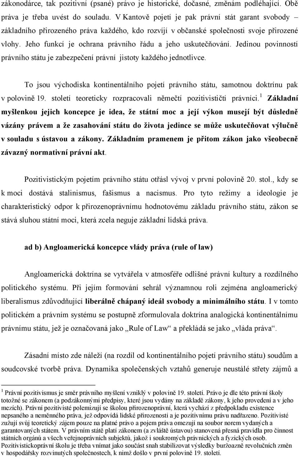 Jeho funkcí je ochrana právního řádu a jeho uskutečňování. Jedinou povinností právního státu je zabezpečení právní jistoty každého jednotlivce.