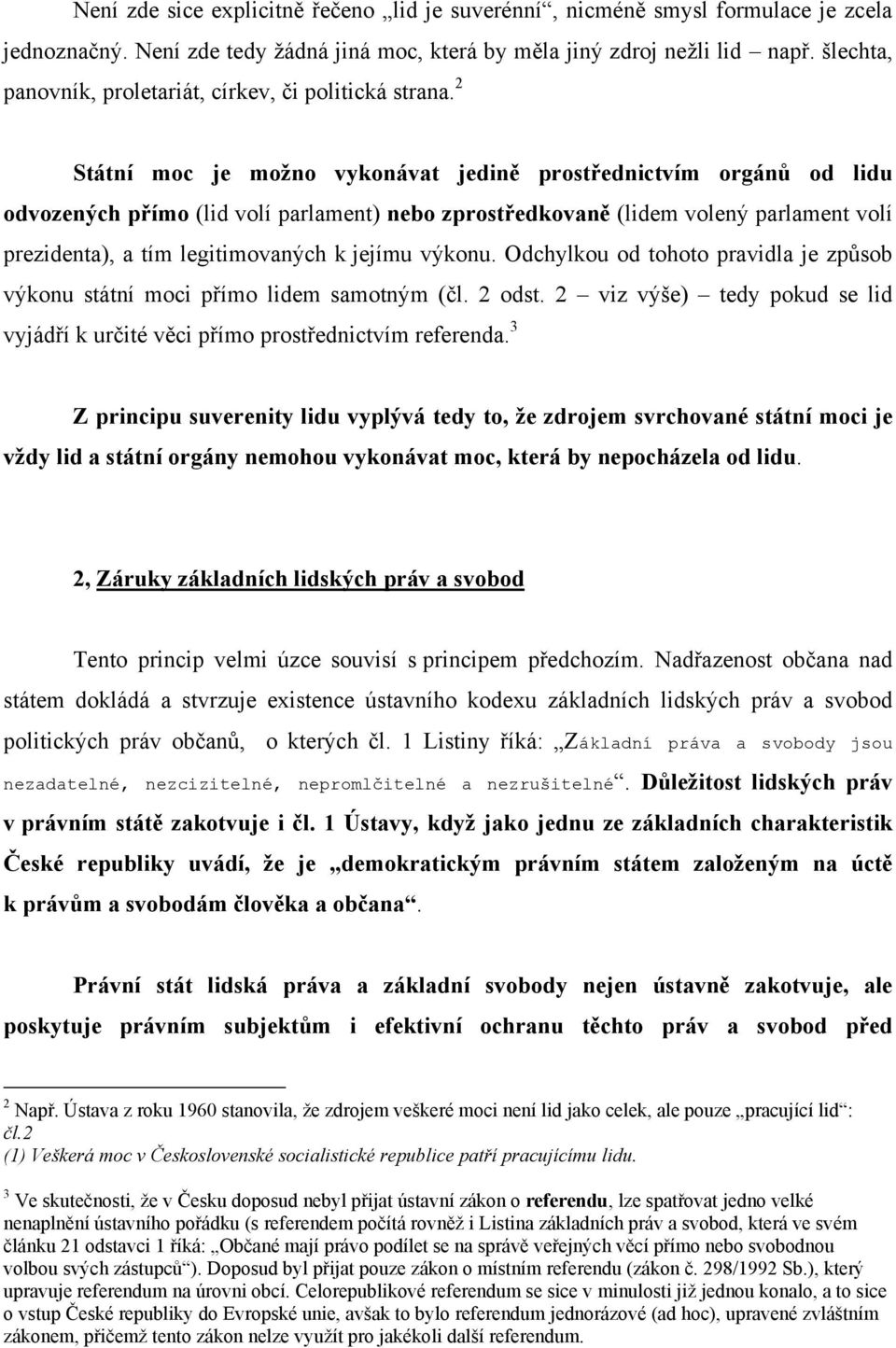 2 Státní moc je možno vykonávat jedině prostřednictvím orgánů od lidu odvozených přímo (lid volí parlament) nebo zprostředkovaně (lidem volený parlament volí prezidenta), a tím legitimovaných k