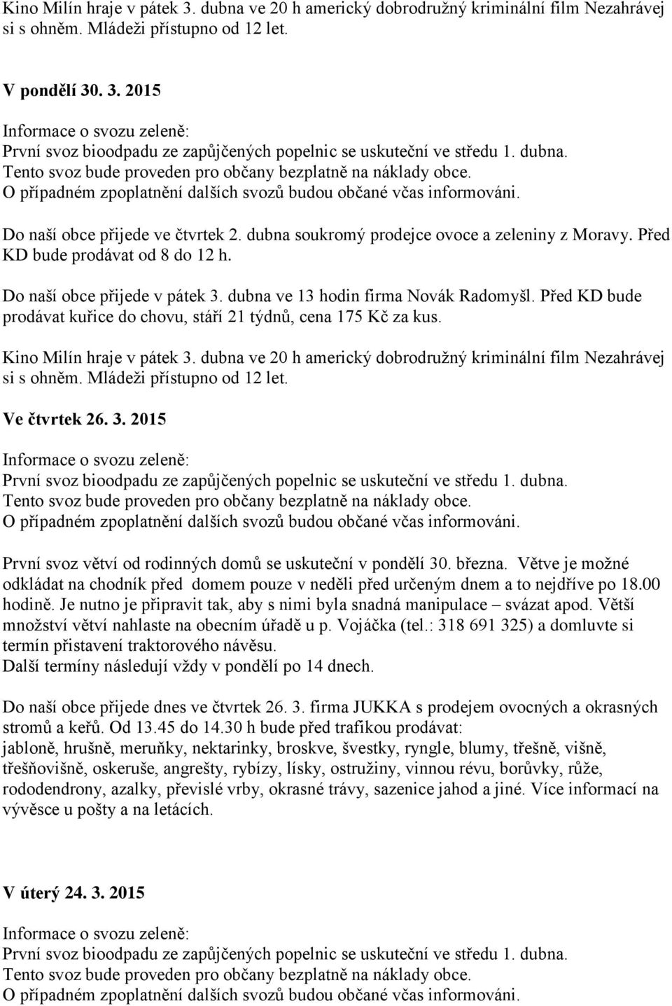 dubna soukromý prodejce ovoce a zeleniny z Moravy. Před KD bude prodávat od 8 do 12 h. Do naší obce přijede v pátek 3. dubna ve 13 hodin firma Novák Radomyšl.