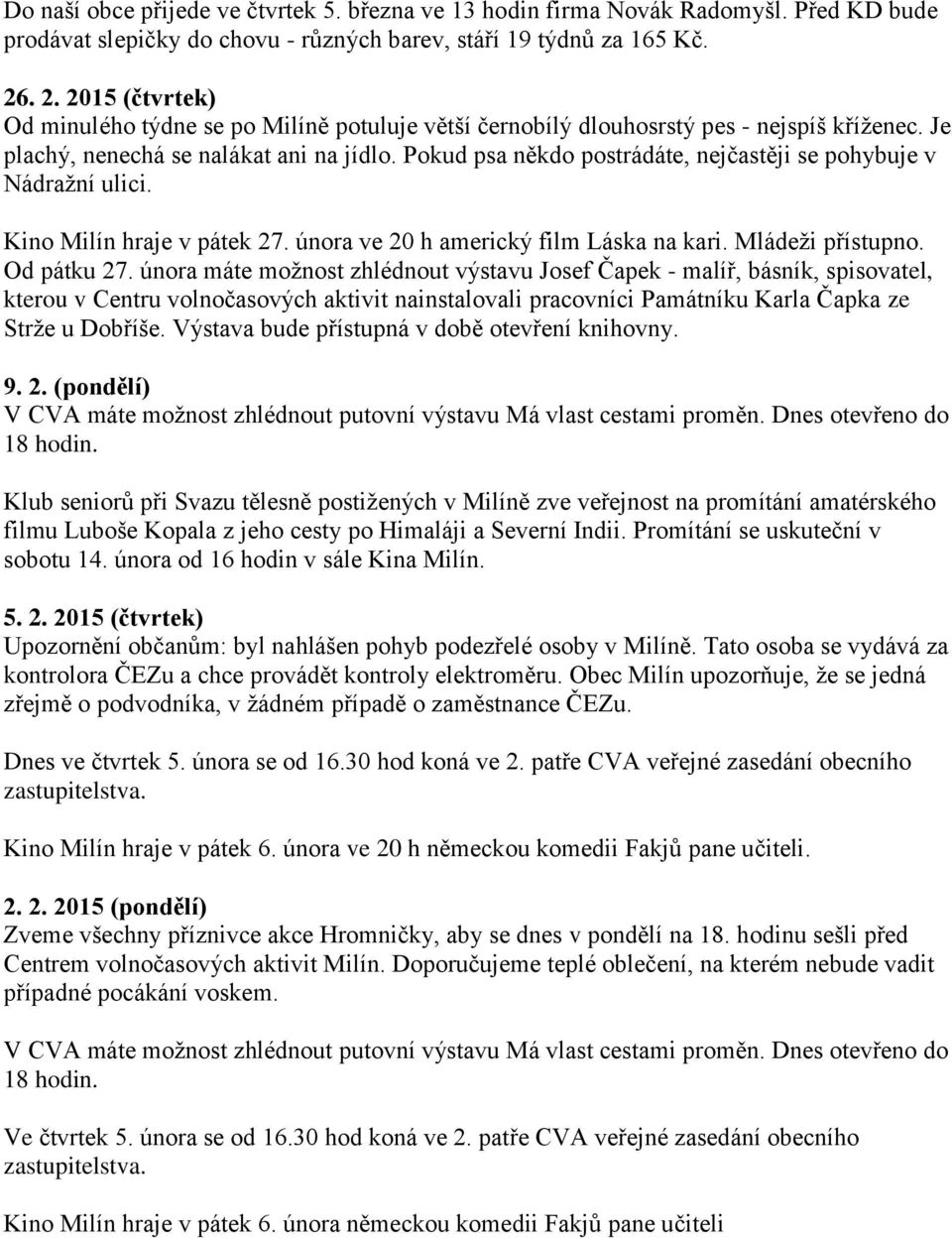 Pokud psa někdo postrádáte, nejčastěji se pohybuje v Nádražní ulici. Kino Milín hraje v pátek 27. února ve 20 h americký film Láska na kari. Mládeži přístupno. Od pátku 27.