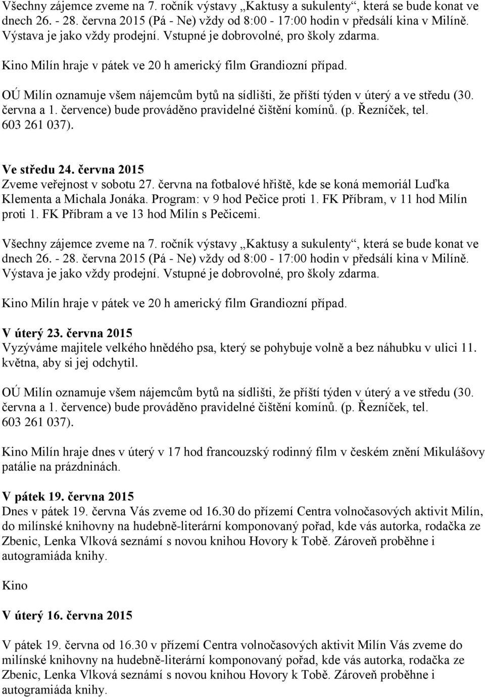 OÚ Milín oznamuje všem nájemcům bytů na sídlišti, že příští týden v úterý a ve středu (30. června a 1. července) bude prováděno pravidelné čištění komínů. (p. Řezníček, tel. 603 261 037).