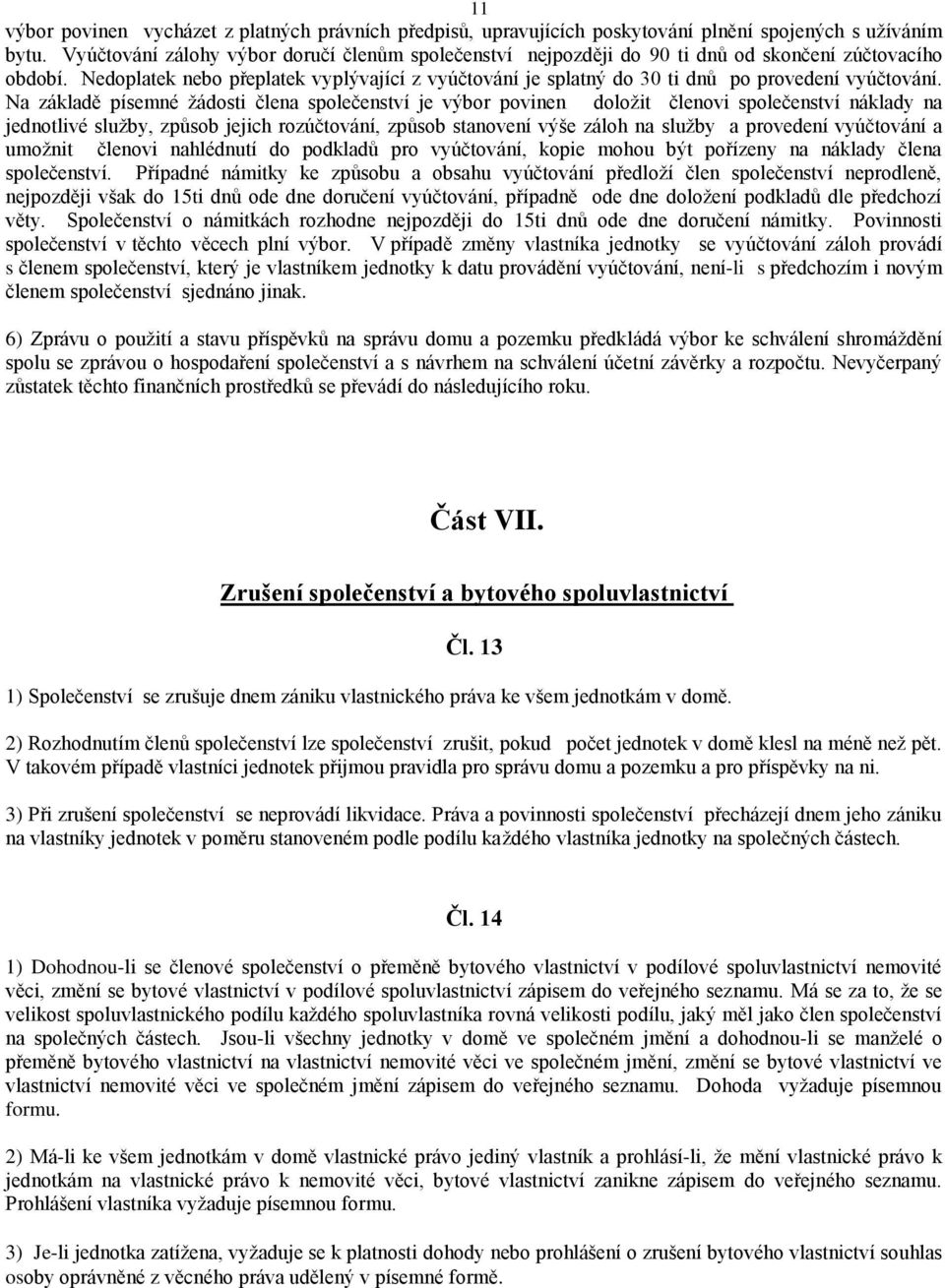 Nedoplatek nebo přeplatek vyplývající z vyúčtování je splatný do 30 ti dnů po provedení vyúčtování.