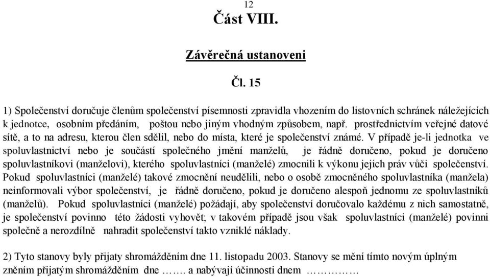 prostřednictvím veřejné datové sítě, a to na adresu, kterou člen sdělil, nebo do místa, které je společenství známé.