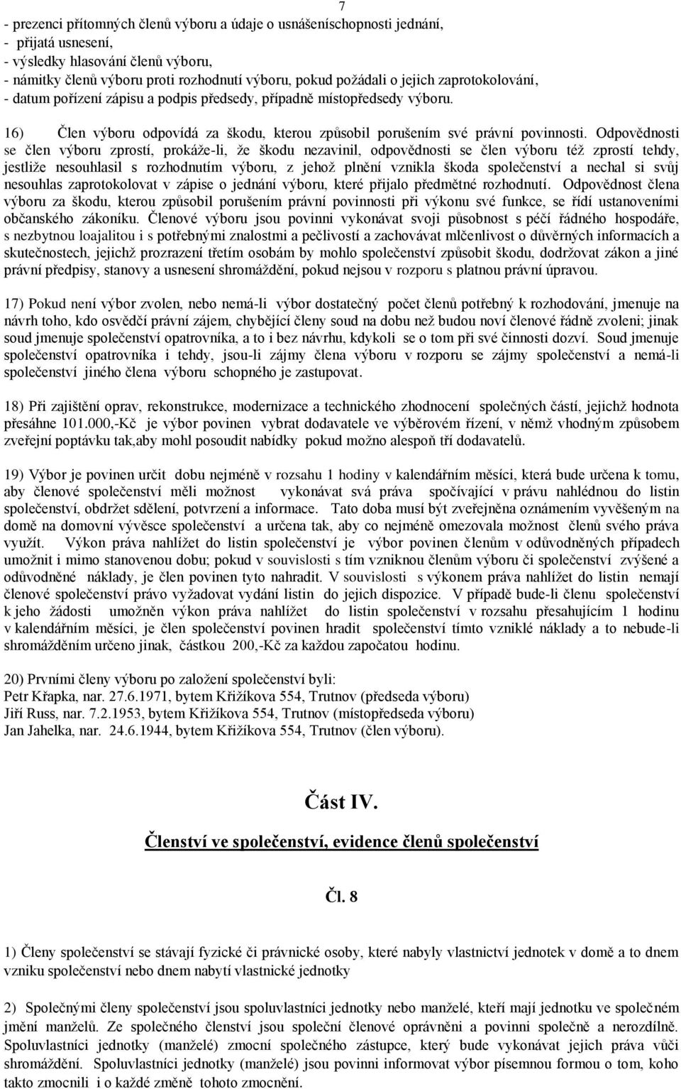 Odpovědnosti se člen výboru zprostí, prokáže-li, že škodu nezavinil, odpovědnosti se člen výboru též zprostí tehdy, jestliže nesouhlasil s rozhodnutím výboru, z jehož plnění vznikla škoda