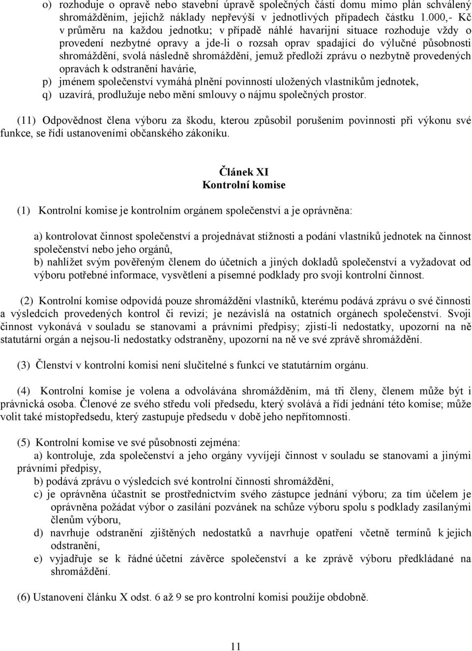 shromáždění, jemuž předloží zprávu o nezbytně provedených opravách k odstranění havárie, p) jménem společenství vymáhá plnění povinností uložených vlastníkům jednotek, q) uzavírá, prodlužuje nebo