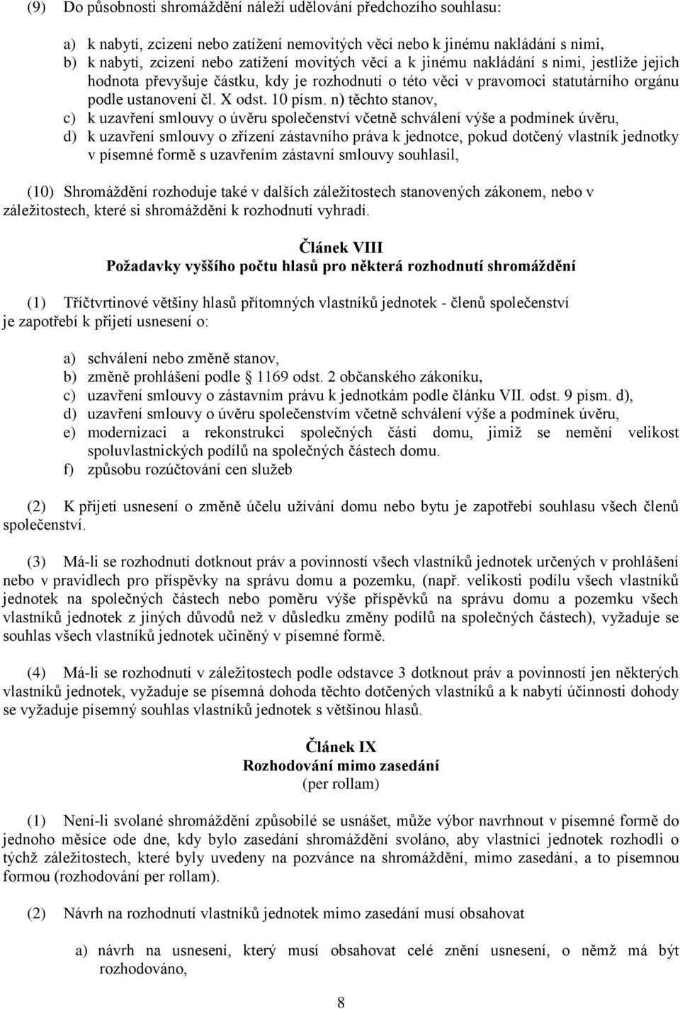 n) těchto stanov, c) k uzavření smlouvy o úvěru společenství včetně schválení výše a podmínek úvěru, d) k uzavření smlouvy o zřízení zástavního práva k jednotce, pokud dotčený vlastník jednotky v