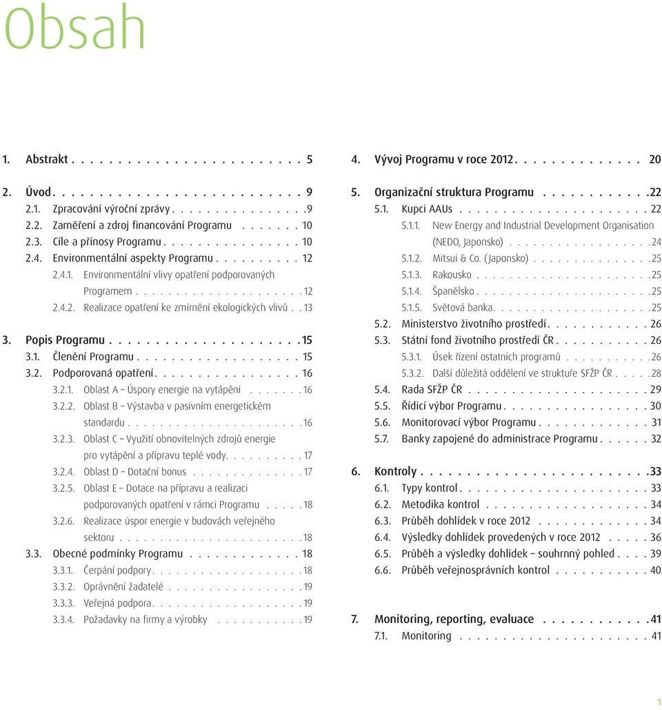. 13 3. Popis Programu.....................15 3.1. Členění Programu................... 15 3.2. Podporovaná opatření................. 16 3.2.1. Oblast A Úspory energie na vytápění....... 16 3.2.2. Oblast B Výstavba v pasivním energetickém standardu.