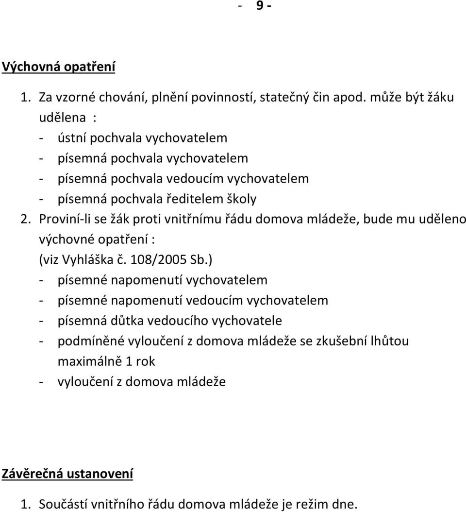 Proviní-li se žák proti vnitřnímu řádu domova mládeže, bude mu uděleno výchovné opatření : (viz Vyhláška č. 108/2005 Sb.