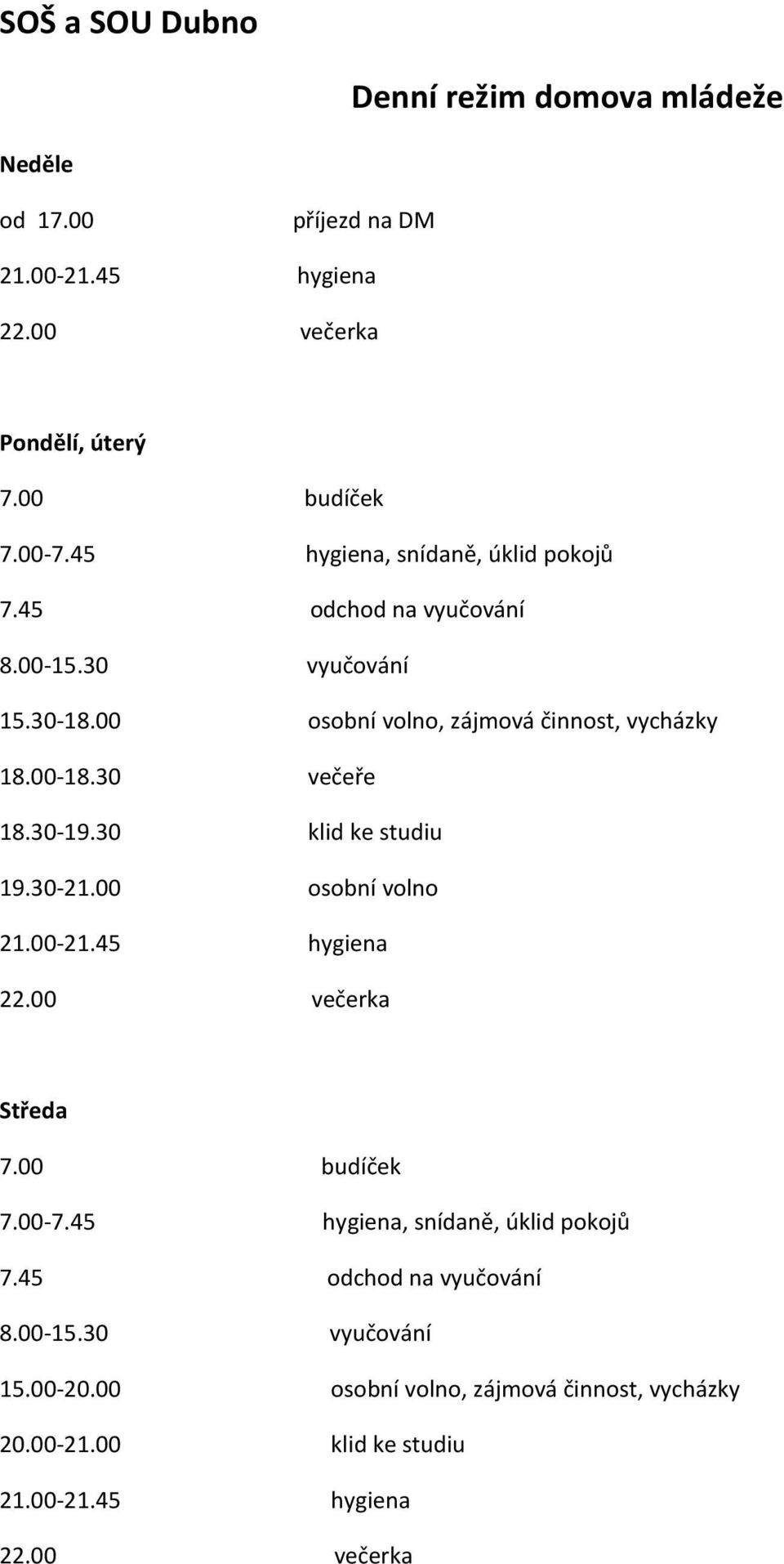 30 večeře 18.30-19.30 klid ke studiu 19.30-21.00 osobní volno 21.00-21.45 hygiena 22.00 večerka Středa 7.00 budíček 7.00-7.