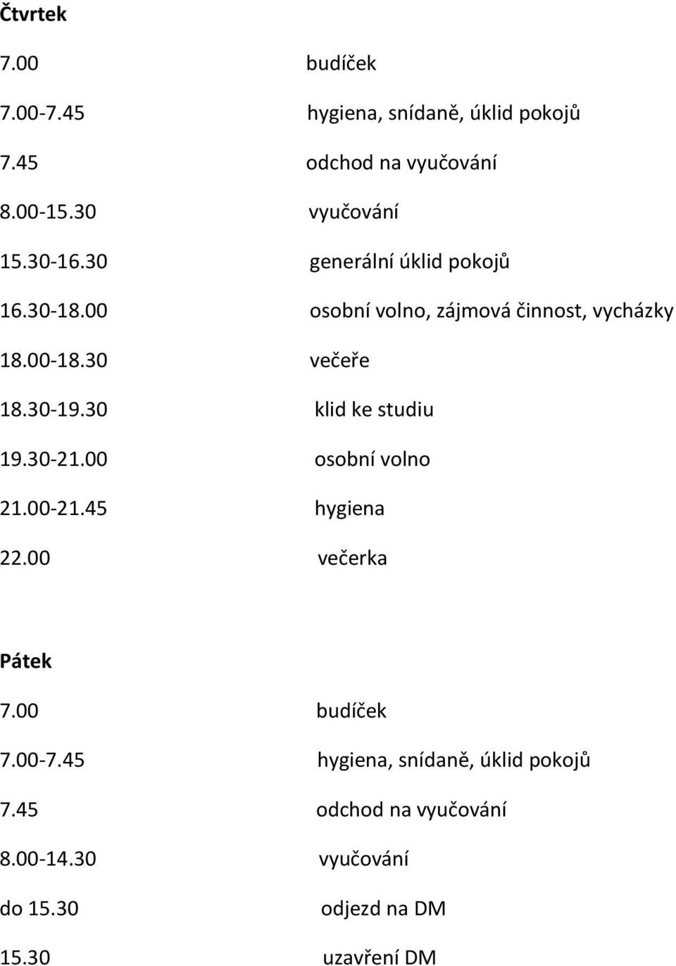 30 klid ke studiu 19.30-21.00 osobní volno 21.00-21.45 hygiena 22.00 večerka Pátek 7.00 budíček 7.00-7.