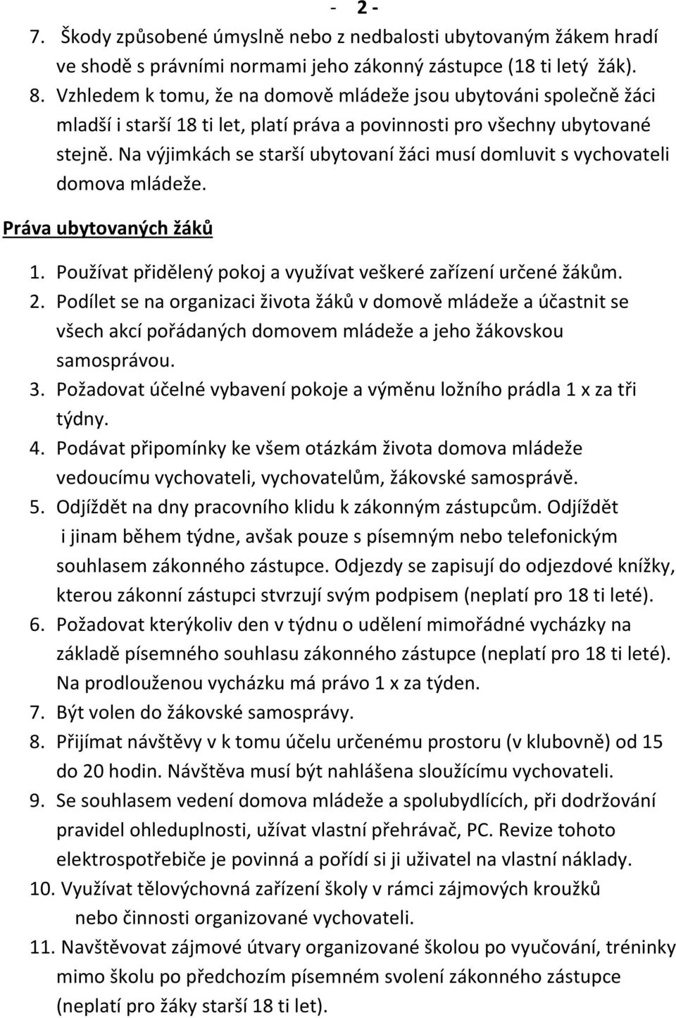 Na výjimkách se starší ubytovaní žáci musí domluvit s vychovateli domova mládeže. Práva ubytovaných žáků 1. Používat přidělený pokoj a využívat veškeré zařízení určené žákům. 2.