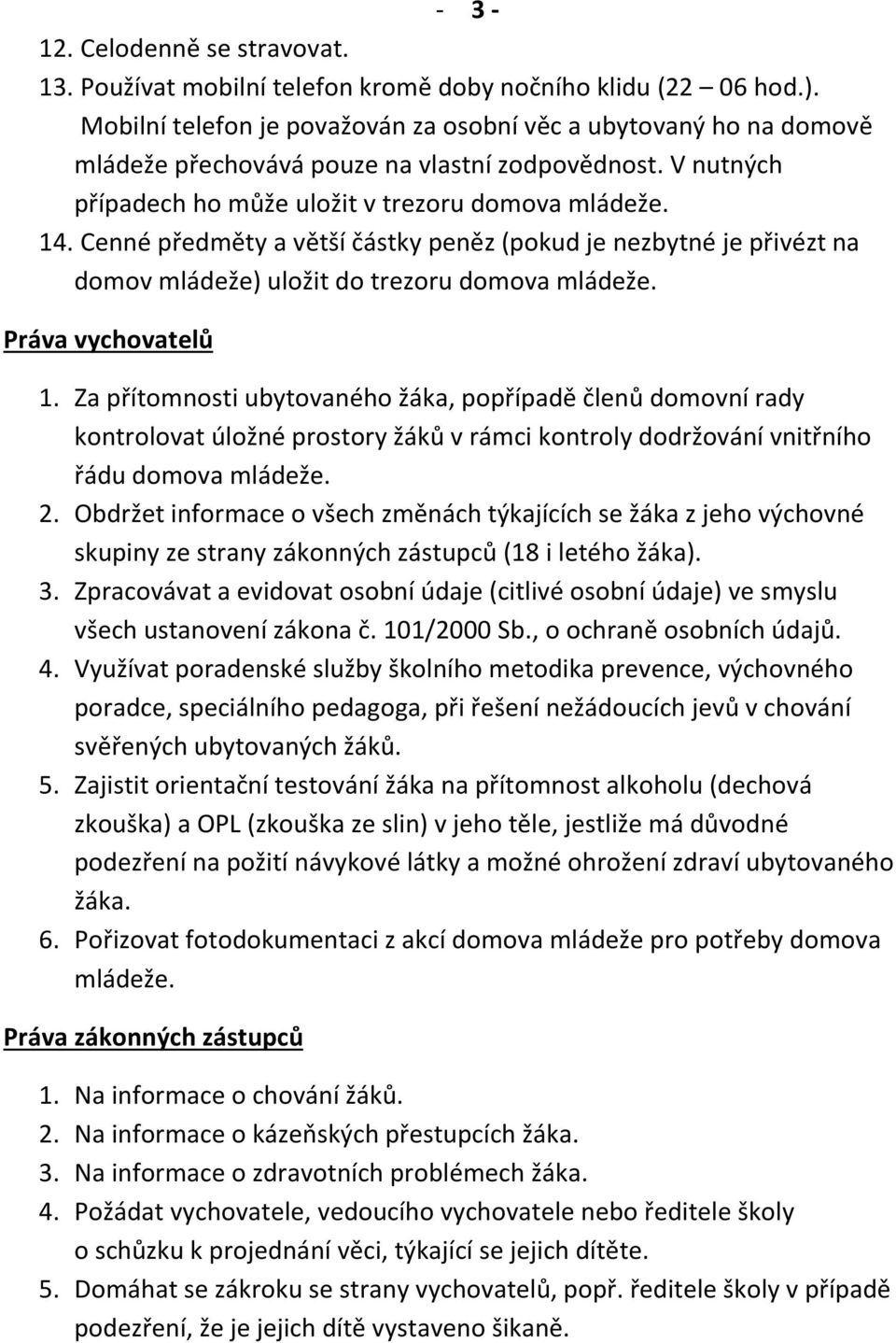 Cenné předměty a větší částky peněz (pokud je nezbytné je přivézt na domov mládeže) uložit do trezoru domova mládeže. Práva vychovatelů 1.