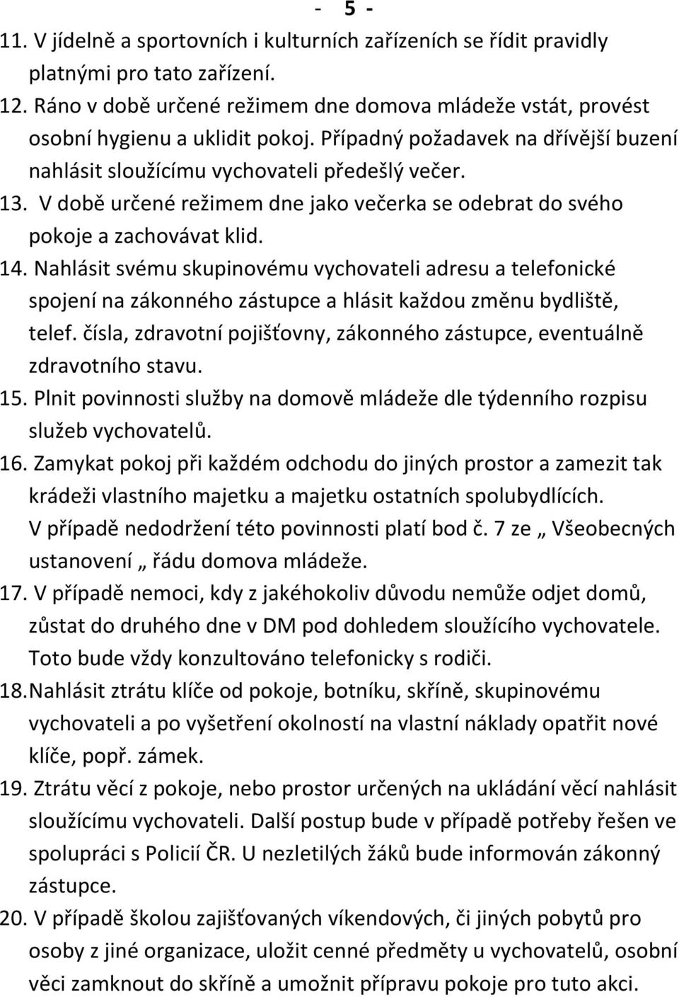 Nahlásit svému skupinovému vychovateli adresu a telefonické spojení na zákonného zástupce a hlásit každou změnu bydliště, telef.