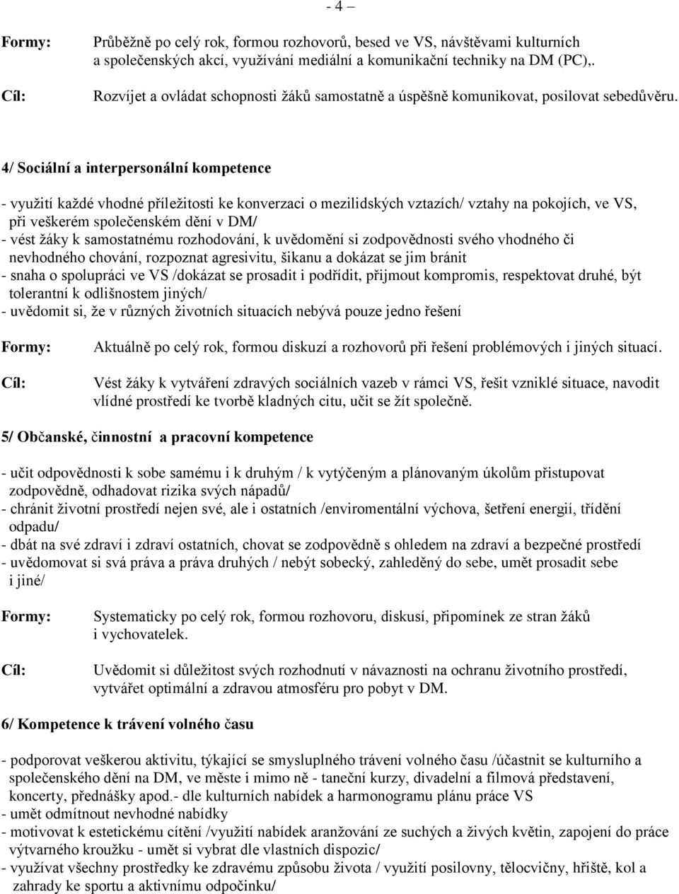 4/ Sociální a interpersonální kompetence - využití každé vhodné příležitosti ke konverzaci o mezilidských vztazích/ vztahy na pokojích, ve VS, při veškerém společenském dění v DM/ - vést žáky k