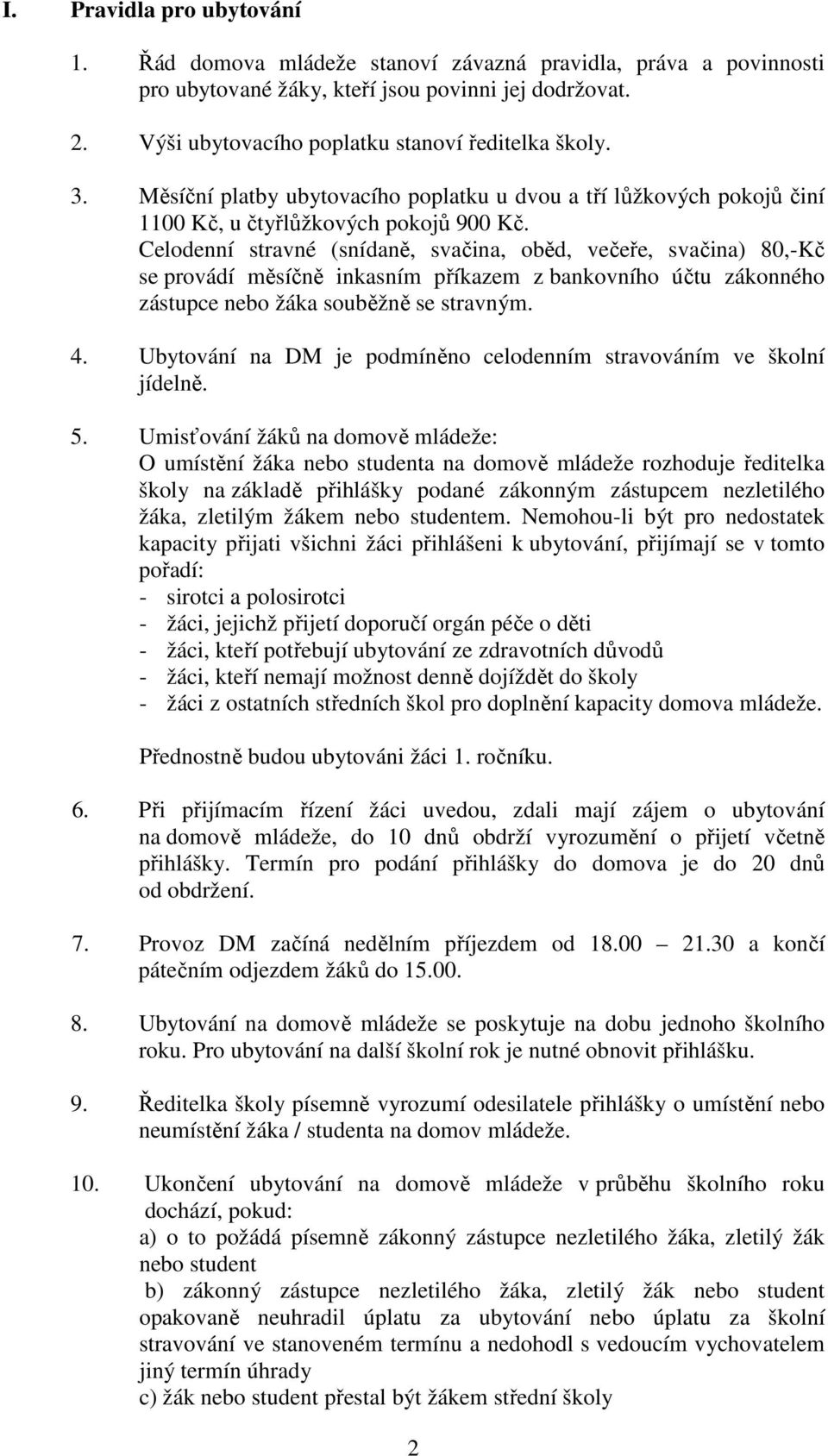 Celodenní stravné (snídaně, svačina, oběd, večeře, svačina) 80,-Kč se provádí měsíčně inkasním příkazem z bankovního účtu zákonného zástupce nebo žáka souběžně se stravným. 4.