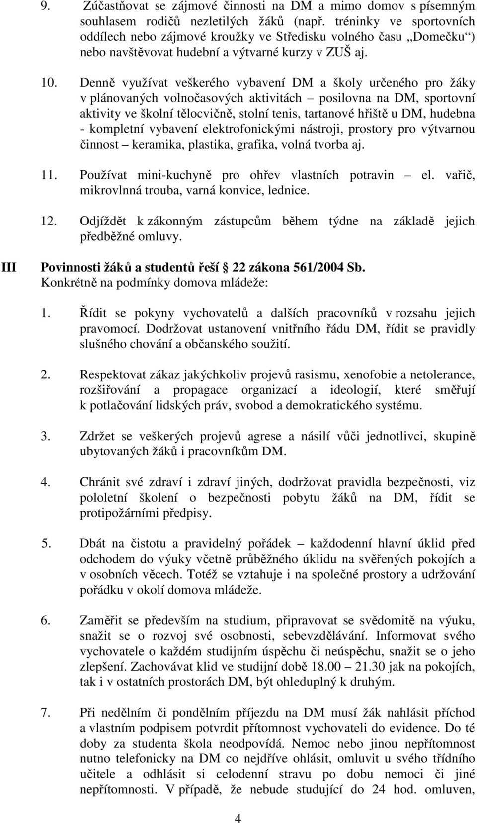 Denně využívat veškerého vybavení DM a školy určeného pro žáky v plánovaných volnočasových aktivitách posilovna na DM, sportovní aktivity ve školní tělocvičně, stolní tenis, tartanové hřiště u DM,