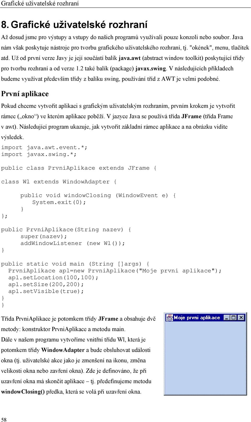 awt (abstract window toolkit) poskytující třídy pro tvorbu rozhraní a od verze 1.2 také balík (package) javax.swing.