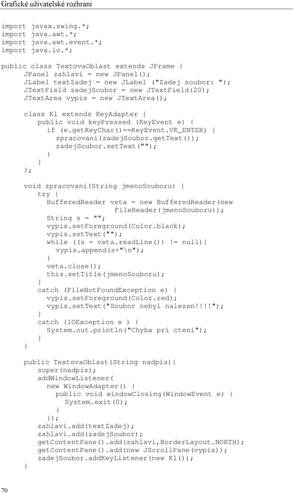 JTextArea(); class Kl extends KeyAdapter { public void keypressed (KeyEvent e) { if (e.getkeychar()==keyevent.vk_enter) { zpracovani(zadejsoubor.gettext()); zadejsoubor.