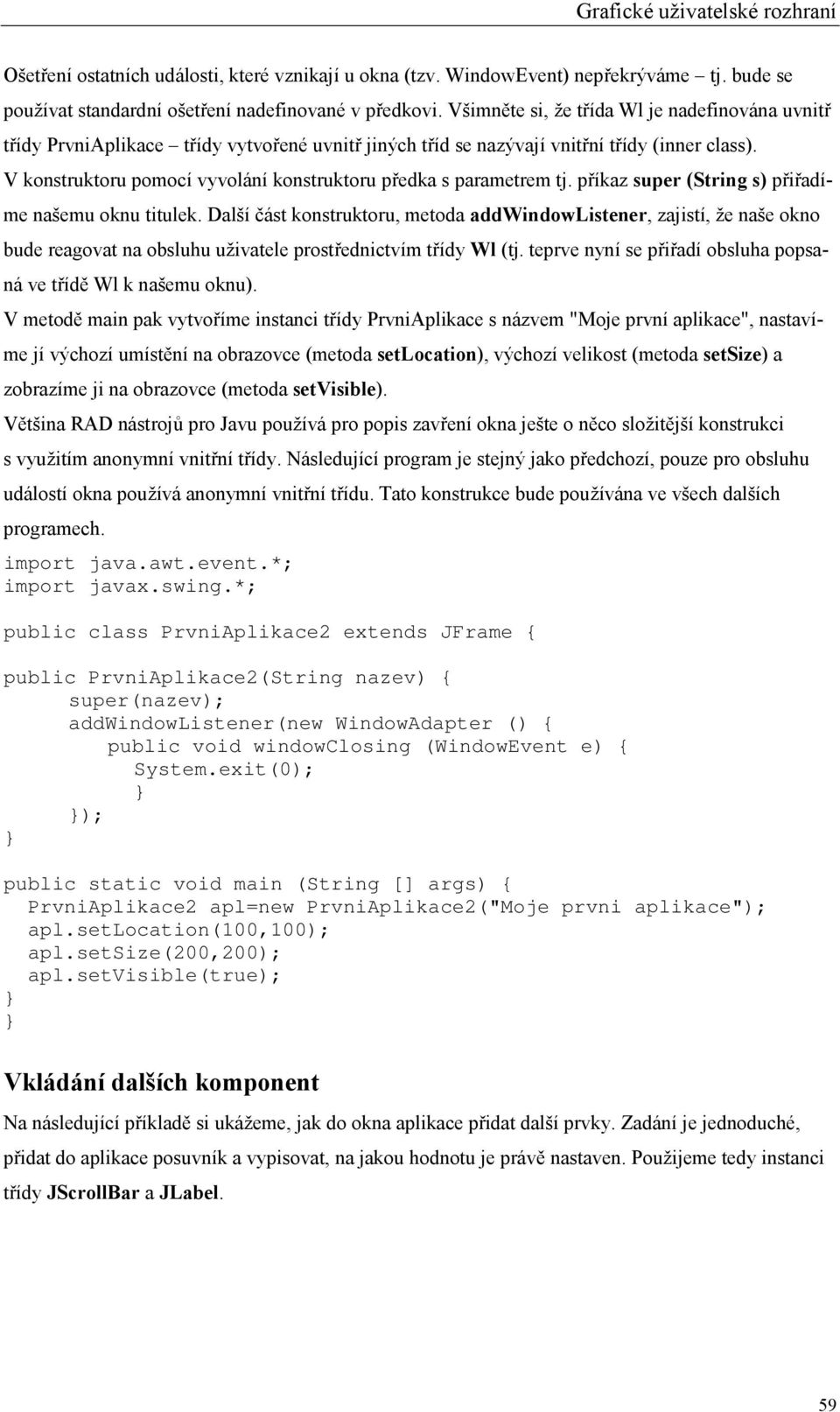 V konstruktoru pomocí vyvolání konstruktoru předka s parametrem tj. příkaz super (String s) přiřadíme našemu oknu titulek.